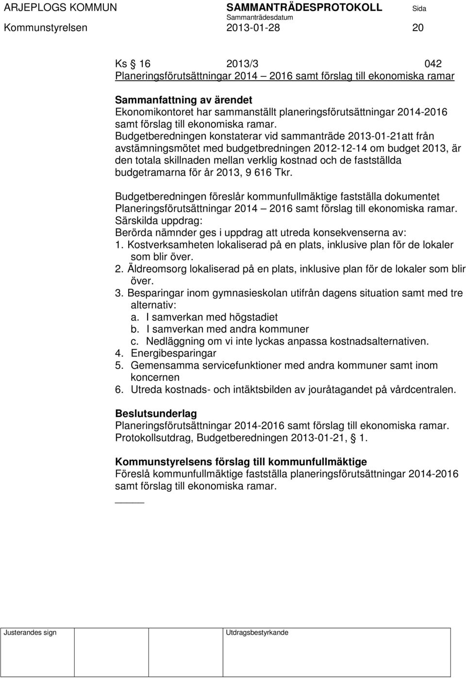 Budgetberedningen konstaterar vid sammanträde 2013-01-21att från avstämningsmötet med budgetbredningen 2012-12-14 om budget 2013, är den totala skillnaden mellan verklig kostnad och de fastställda