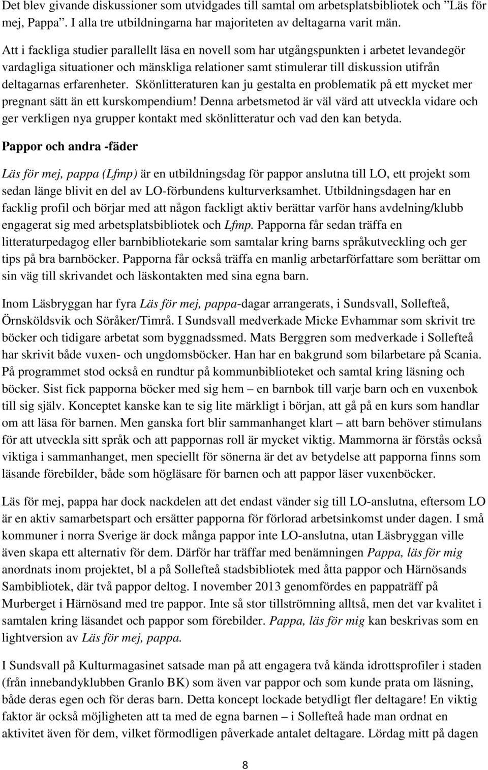 erfarenheter. Skönlitteraturen kan ju gestalta en problematik på ett mycket mer pregnant sätt än ett kurskompendium!