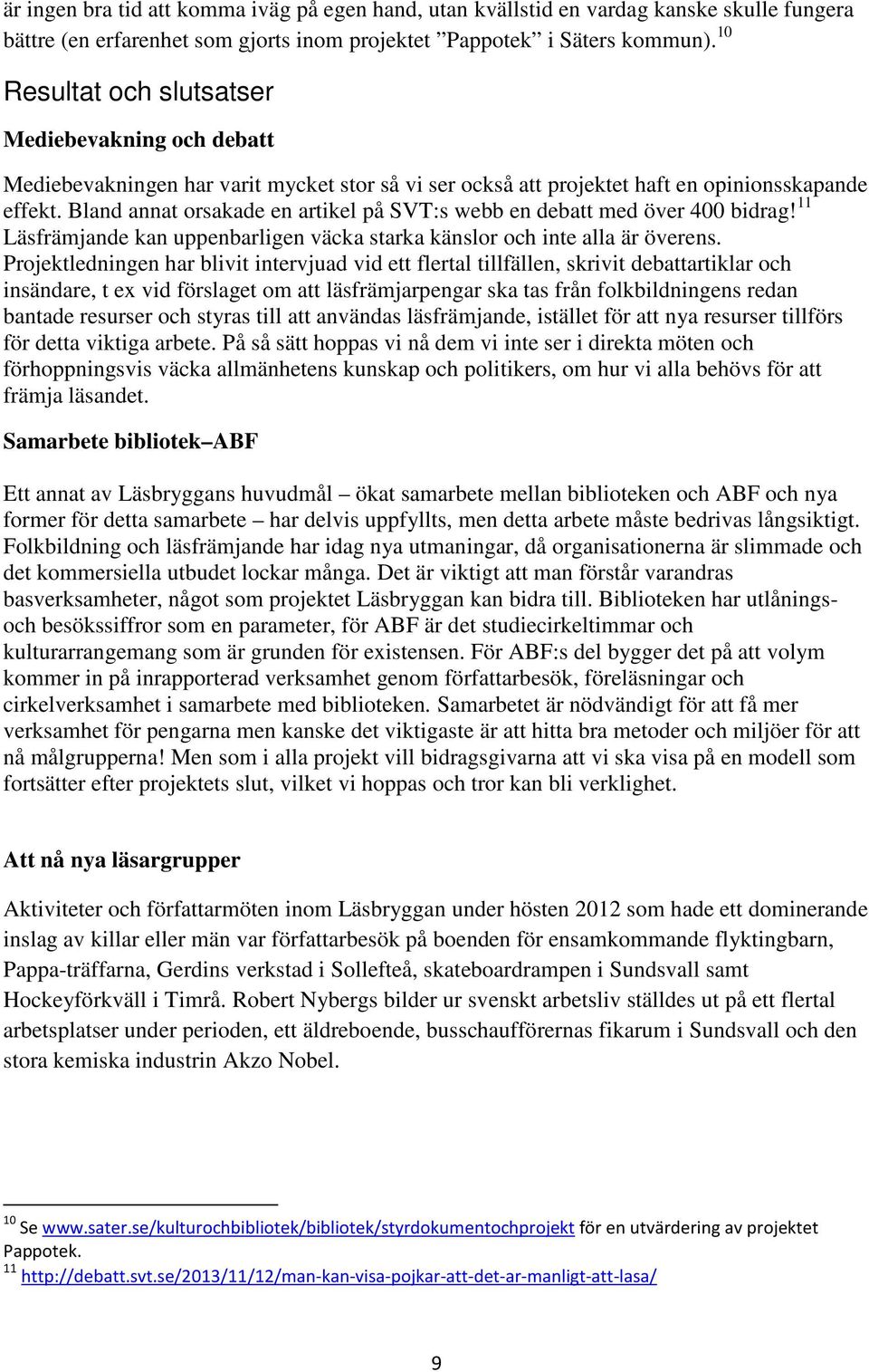 Bland annat orsakade en artikel på SVT:s webb en debatt med över 400 bidrag! 11 Läsfrämjande kan uppenbarligen väcka starka känslor och inte alla är överens.