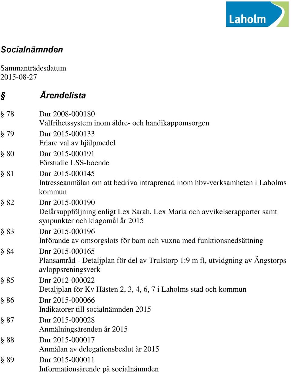 samt synpunkter och klagomål år 2015 83 Dnr 2015-000196 Införande av omsorgslots för barn och vuxna med funktionsnedsättning 84 Dnr 2015-000165 Plansamråd - Detaljplan för del av Trulstorp 1:9 m fl,