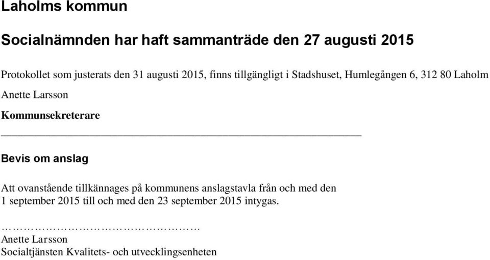 Kommunsekreterare Bevis om anslag Att ovanstående tillkännages på kommunens anslagstavla från och med den