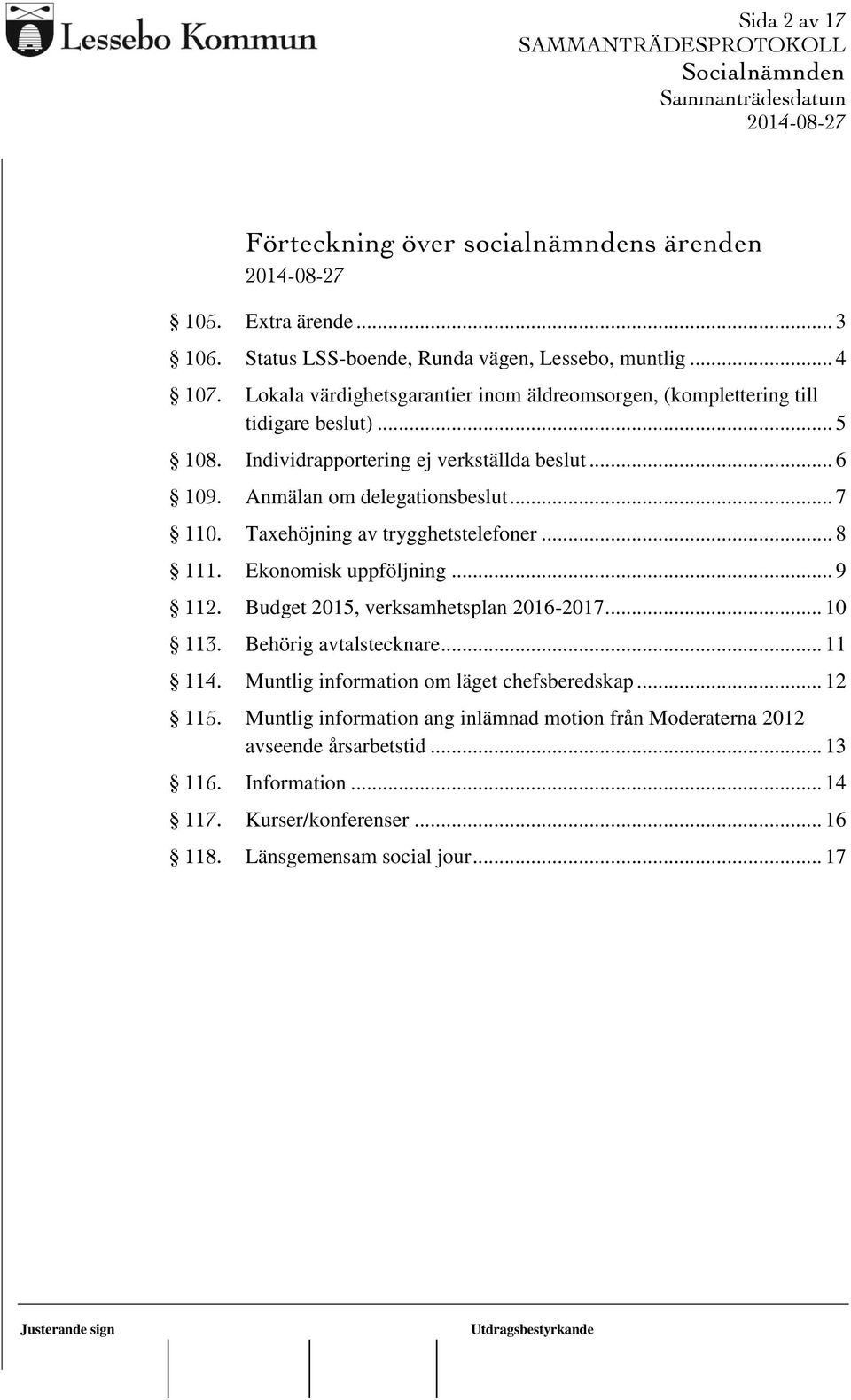 .. 7 110. Taxehöjning av trygghetstelefoner... 8 111. Ekonomisk uppföljning... 9 112. Budget 2015, verksamhetsplan 2016-2017... 10 113. Behörig avtalstecknare... 11 114.