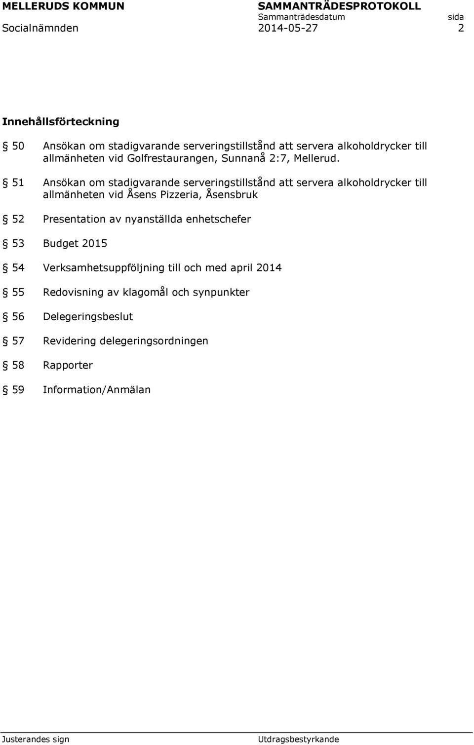 51 Ansökan om stadigvarande serveringstillstånd att servera alkoholdrycker till allmänheten vid Åsens Pizzeria, Åsensbruk 52 Presentation