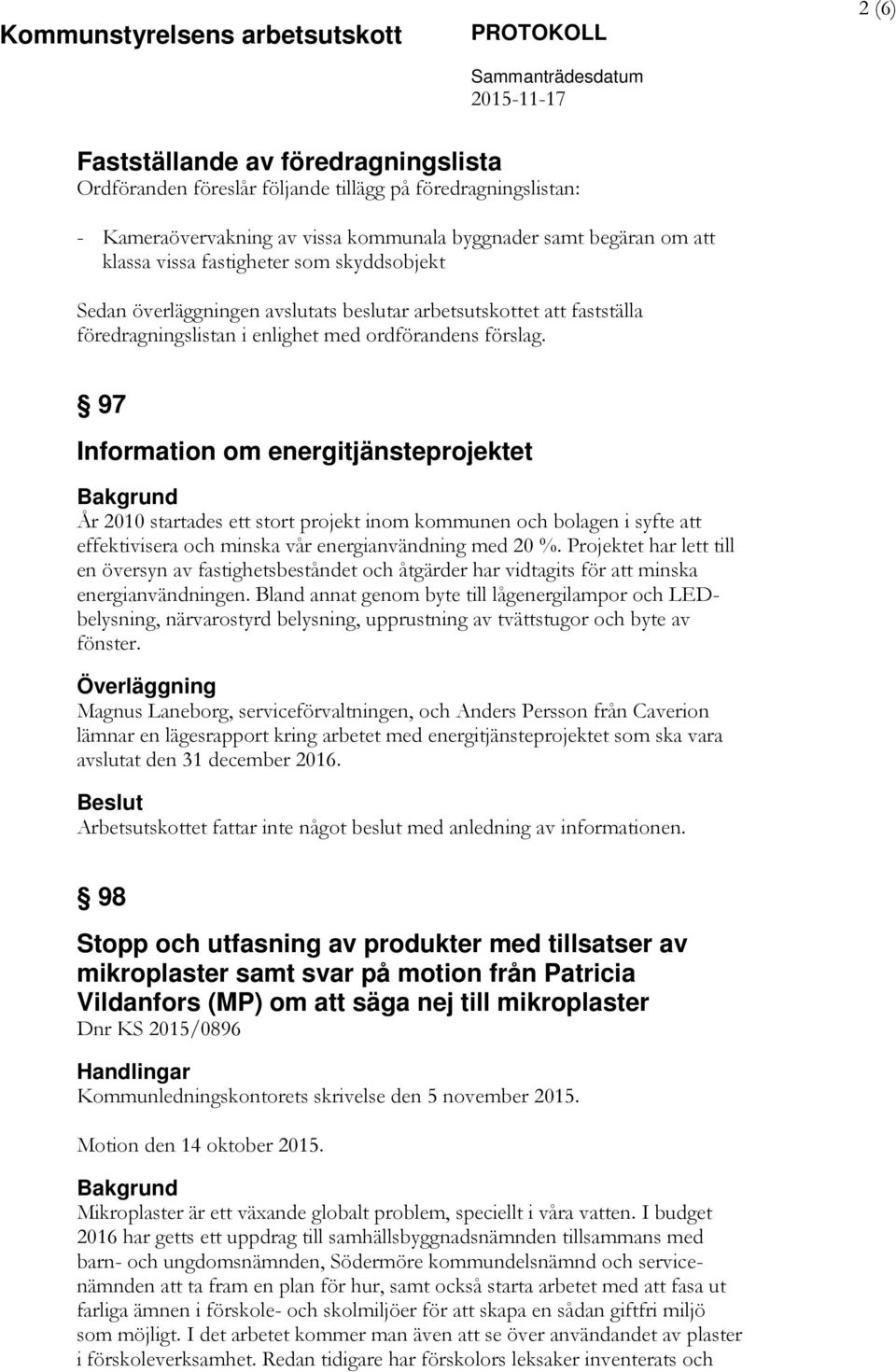 97 Information om energitjänsteprojektet År 2010 startades ett stort projekt inom kommunen och bolagen i syfte att effektivisera och minska vår energianvändning med 20 %.