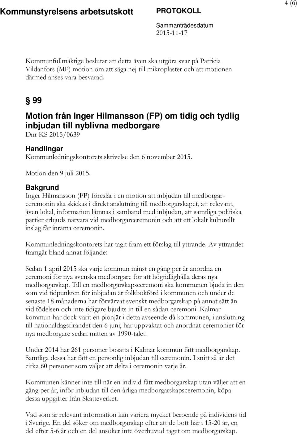 Inger Hilmansson (FP) föreslår i en motion att inbjudan till medborgarceremonin ska skickas i direkt anslutning till medborgarskapet, att relevant, även lokal, information lämnas i samband med