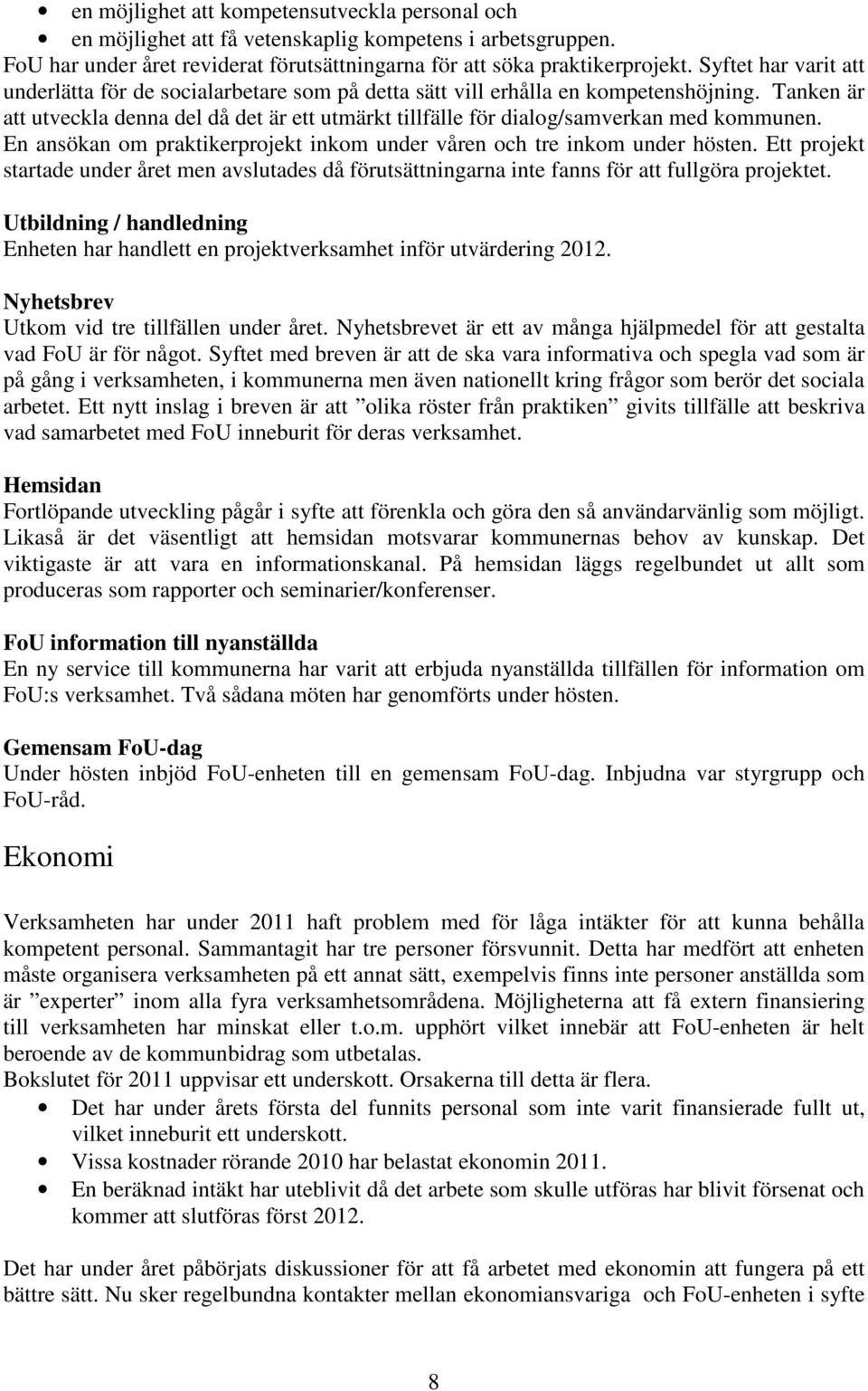 Tanken är att utveckla denna del då det är ett utmärkt tillfälle för dialog/samverkan med kommunen. En ansökan om praktikerprojekt inkom under våren och tre inkom under hösten.