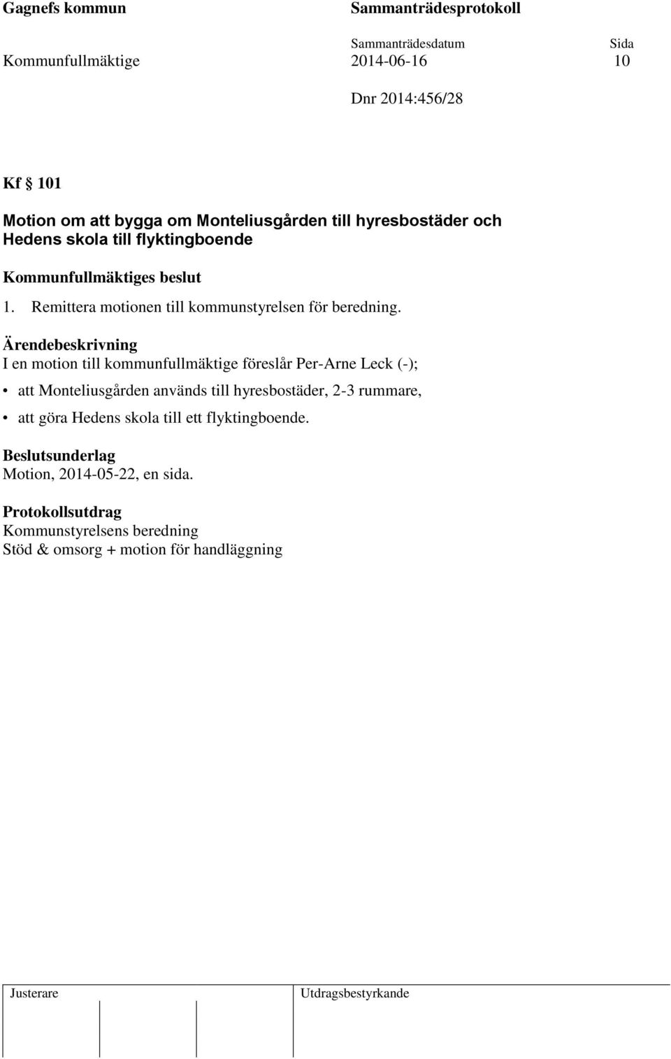 I en motion till kommunfullmäktige föreslår Per-Arne Leck (-); att Monteliusgården används till hyresbostäder, 2-3