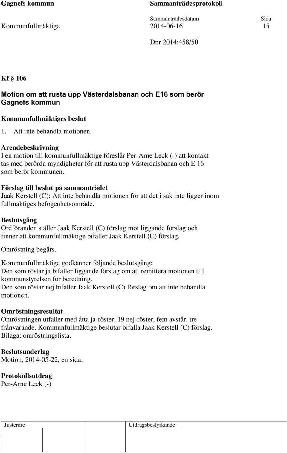 Förslag till beslut på sammanträdet Jaak Kerstell (C): Att inte behandla motionen för att det i sak inte ligger inom fullmäktiges befogenhetsområde.