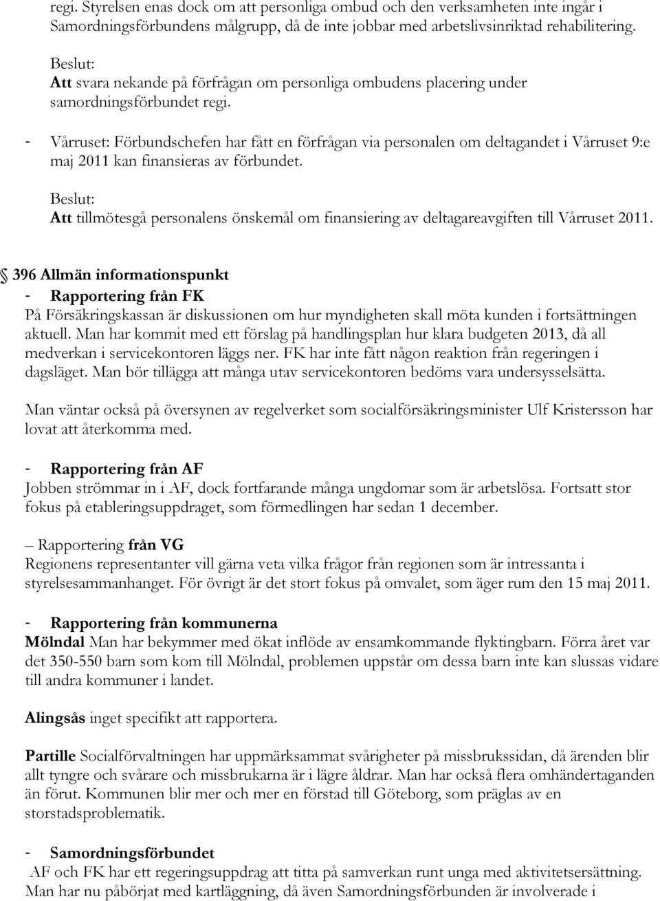 - Vårruset: Förbundschefen har fått en förfrågan via personalen om deltagandet i Vårruset 9:e maj 2011 kan finansieras av förbundet.