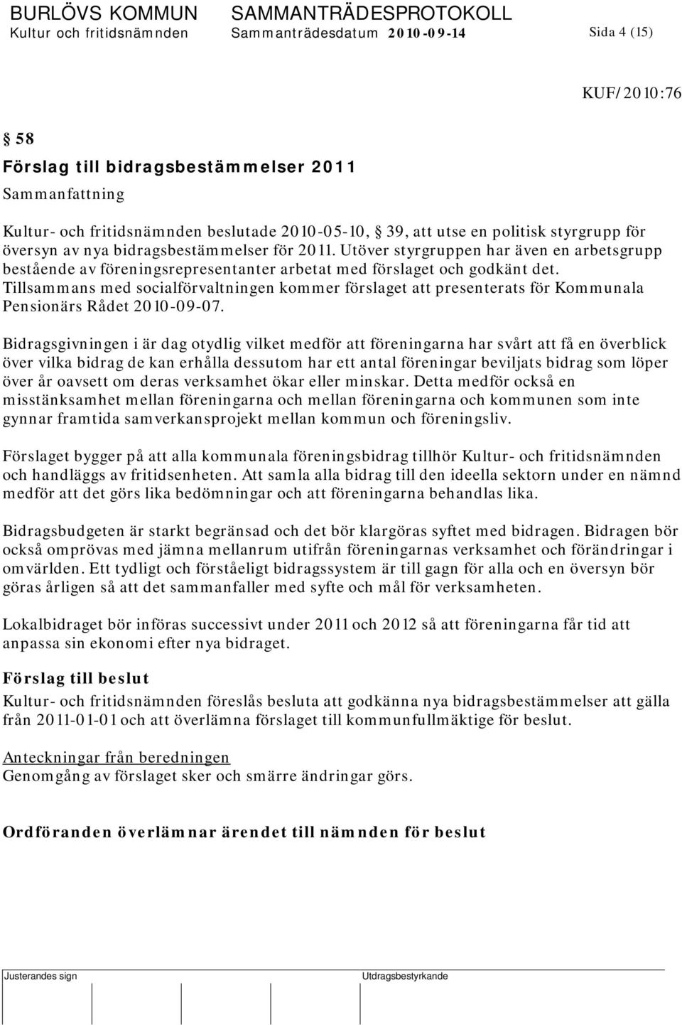 Tillsammans med socialförvaltningen kommer förslaget att presenterats för Kommunala Pensionärs Rådet 2010-09-07.