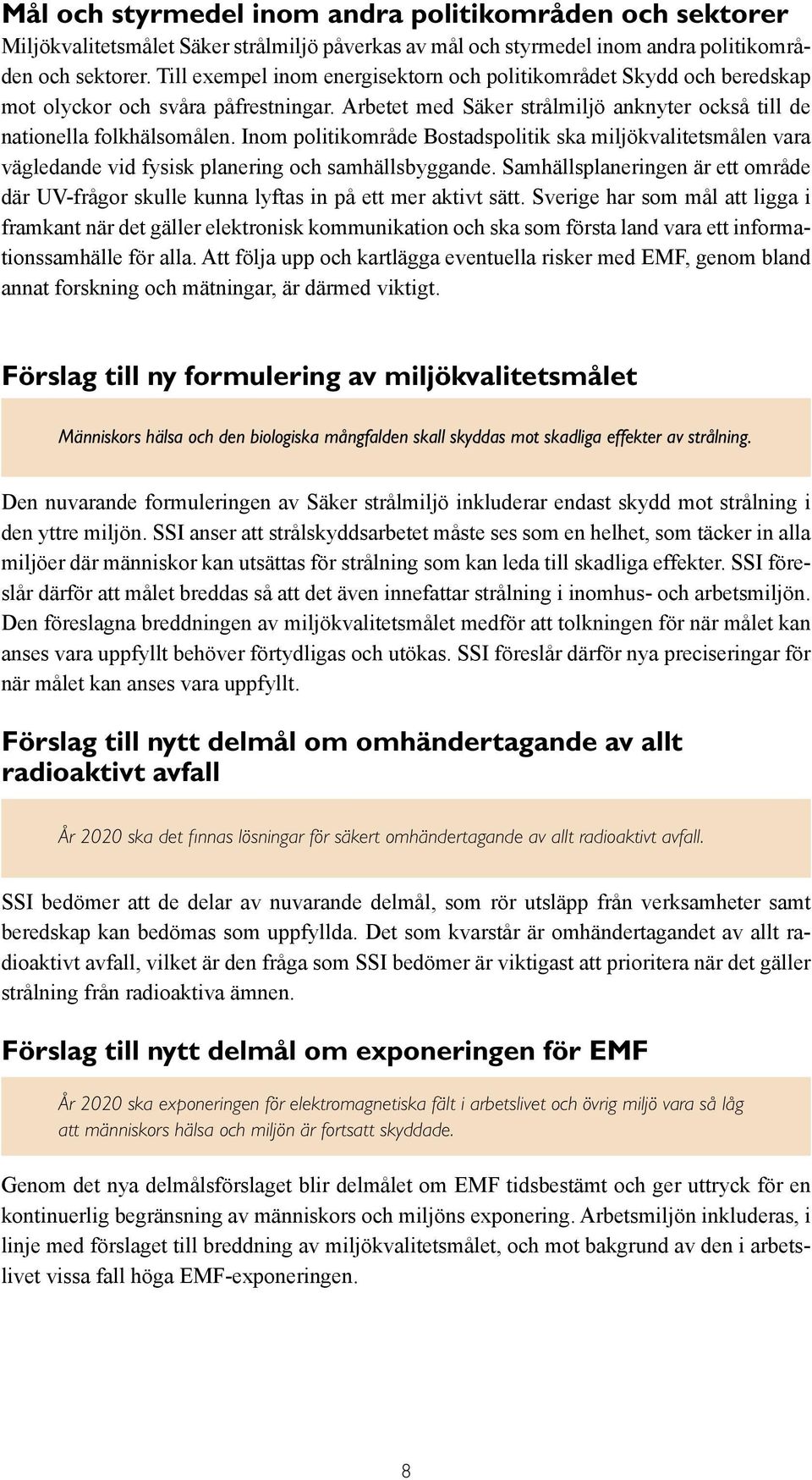 Inom politikområde Bostadspolitik ska miljökvalitetsmålen vara vägledande vid fysisk planering och samhällsbyggande.