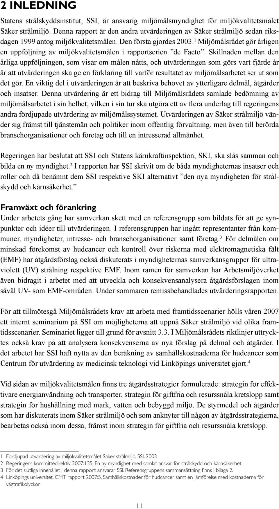 1 Miljömålsrådet gör årligen en uppföljning av miljökvalitetsmålen i rapportserien de Facto.