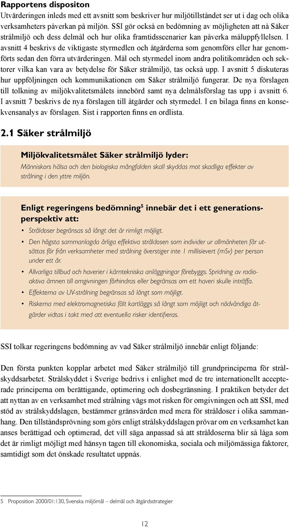 I avsnitt 4 beskrivs de viktigaste styrmedlen och åtgärderna som genomförs eller har genomförts sedan den förra utvärderingen.