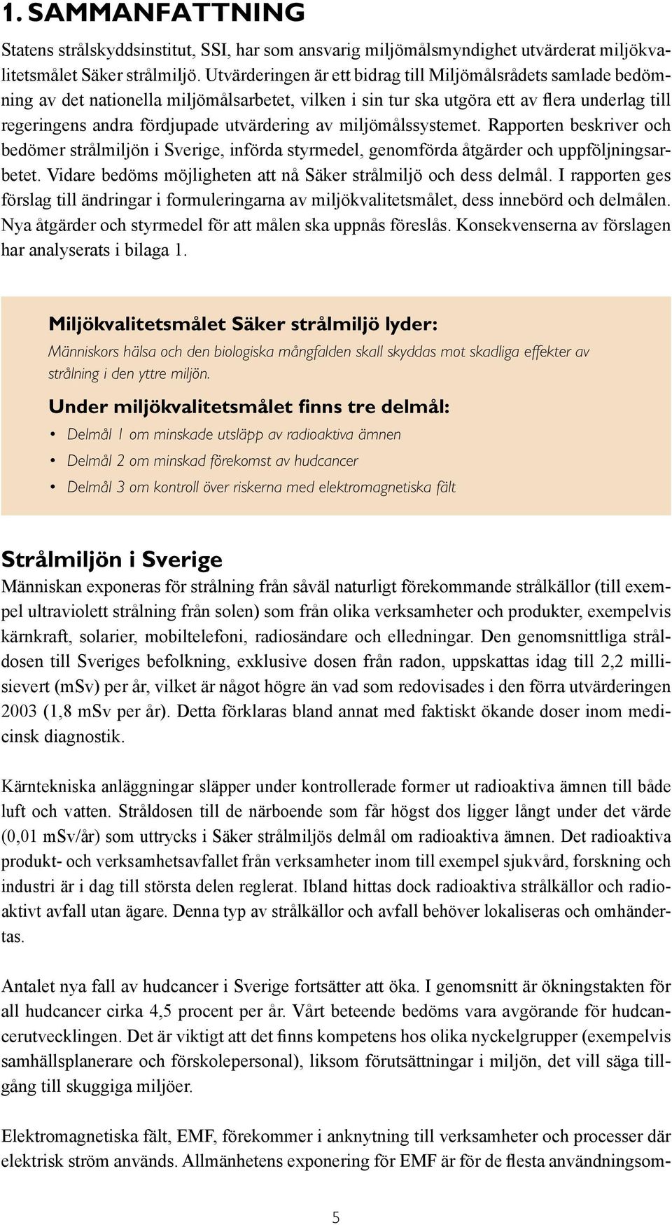 av miljömålssystemet. Rapporten beskriver och bedömer strålmiljön i Sverige, införda styrmedel, genomförda åtgärder och uppföljningsarbetet.