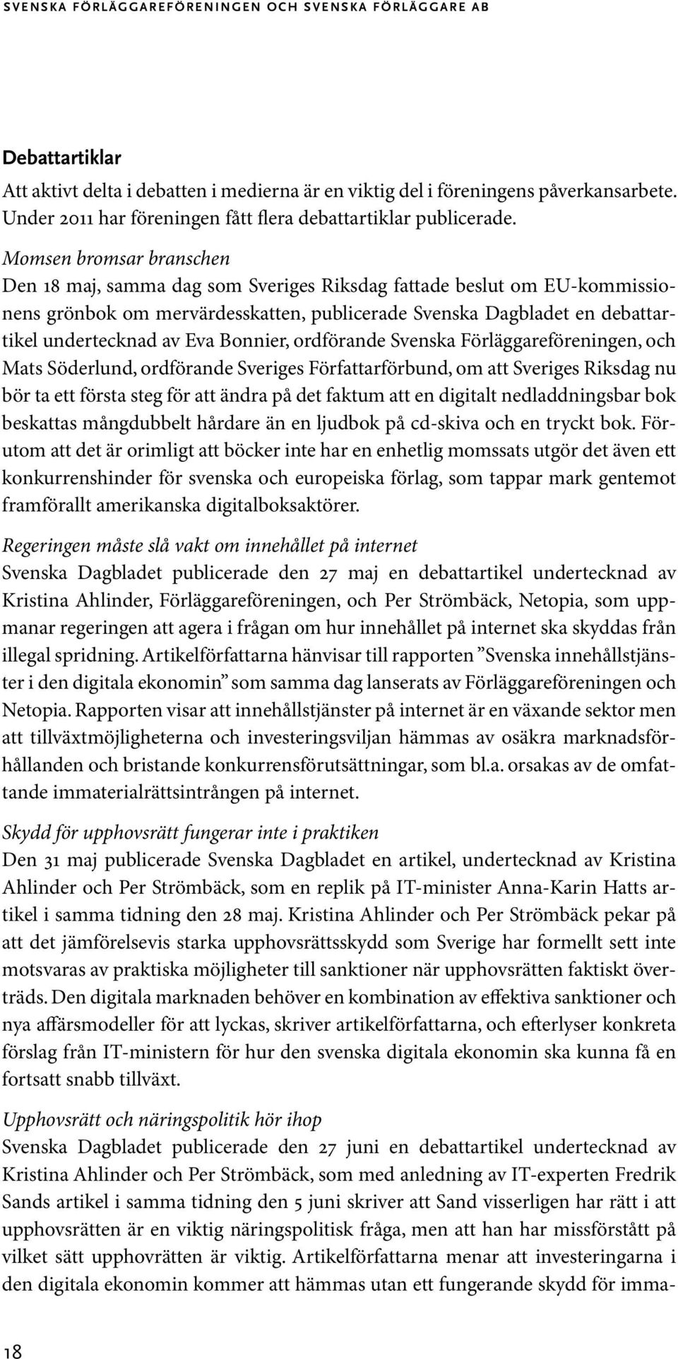 Momsen bromsar branschen Den 18 maj, samma dag som Sveriges Riksdag fattade beslut om EU-kommissionens grönbok om mervärdesskatten, publicerade Svenska Dagbladet en debattartikel undertecknad av Eva