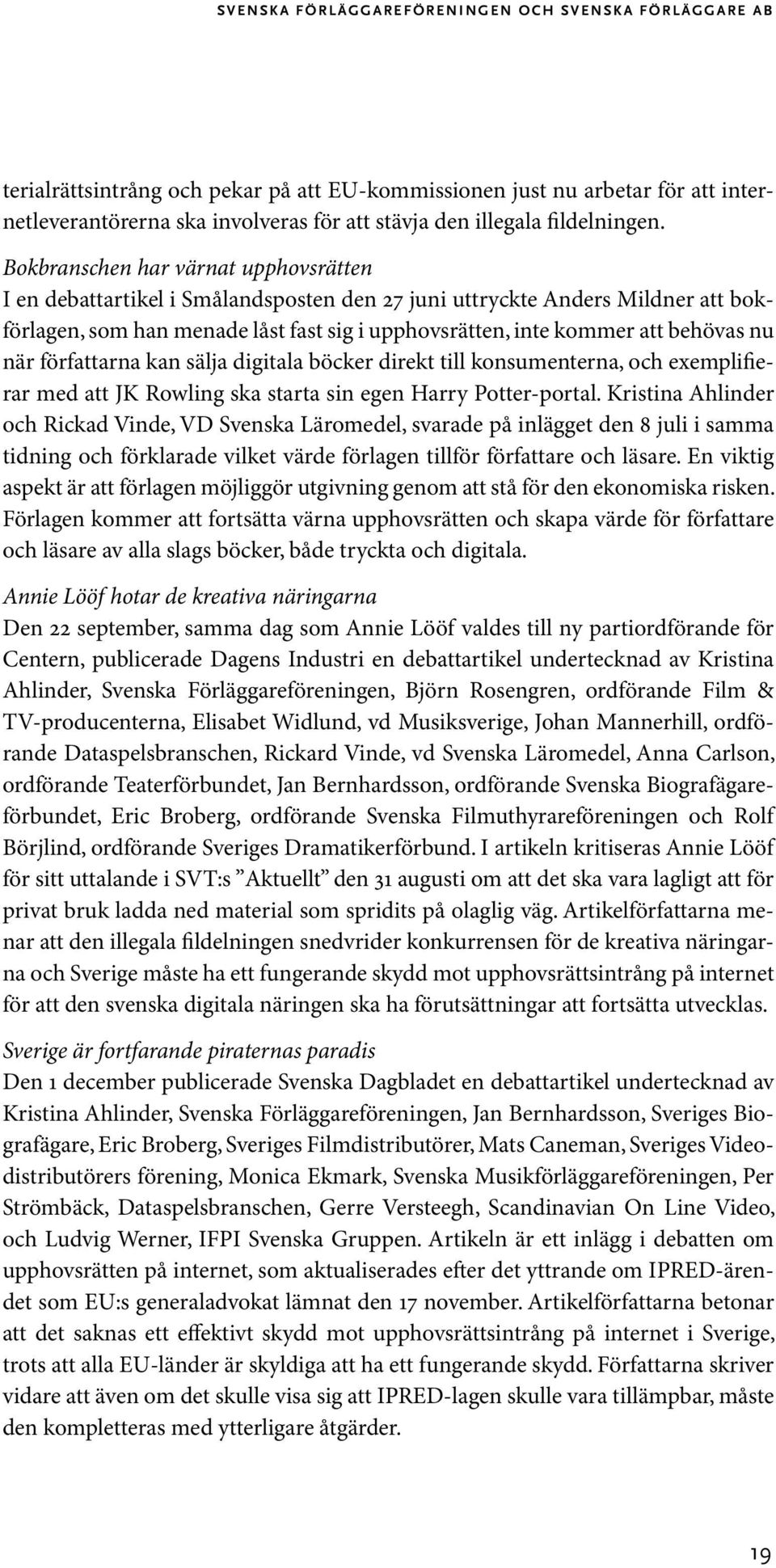 Bokbranschen har värnat upphovsrätten I en debattartikel i Smålandsposten den 27 juni uttryckte Anders Mildner att bokförlagen, som han menade låst fast sig i upphovsrätten, inte kommer att behövas