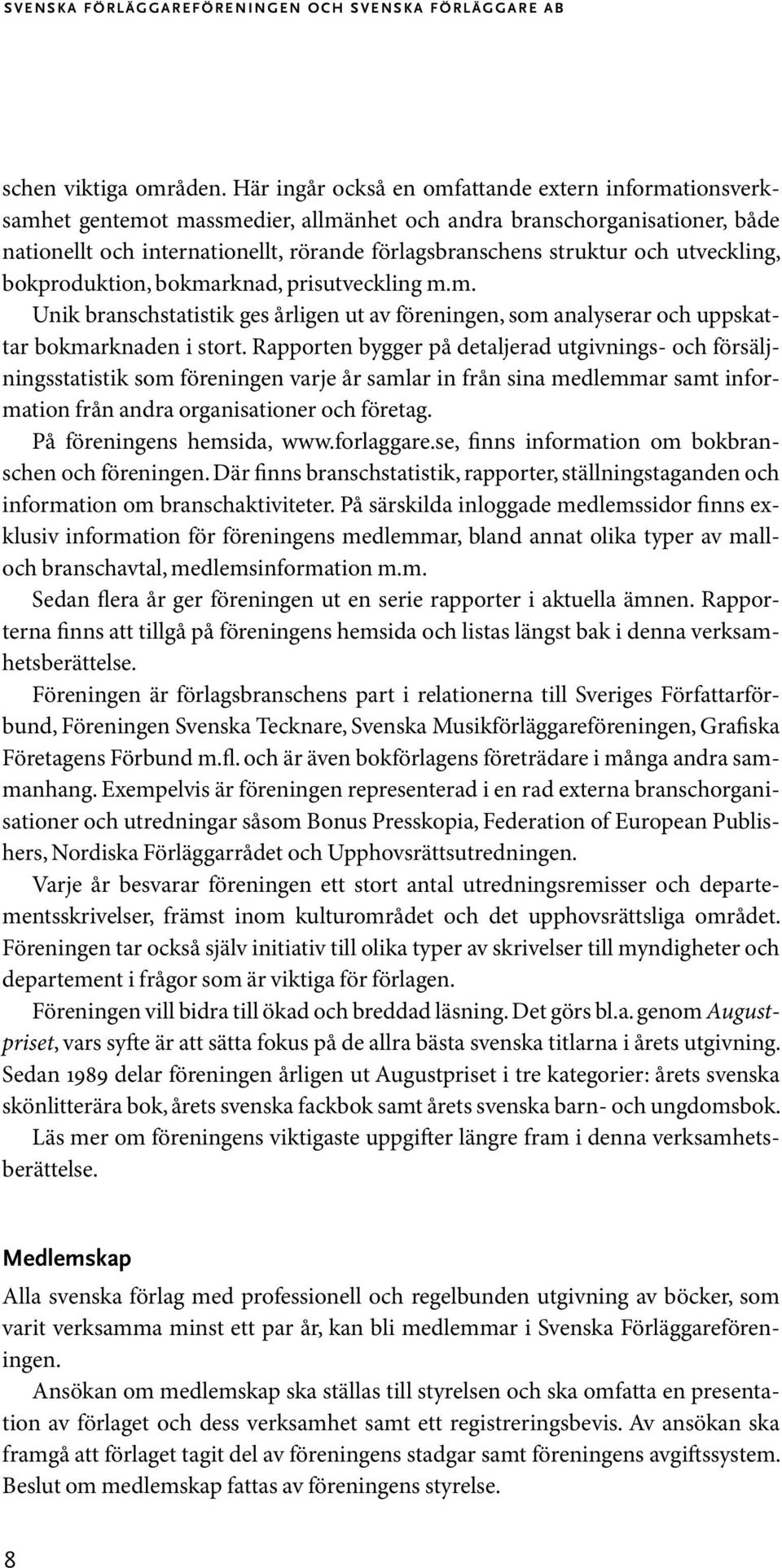 utveckling, bokproduktion, bokmarknad, prisutveckling m.m. Unik branschstatistik ges årligen ut av föreningen, som analyserar och uppskattar bokmarknaden i stort.