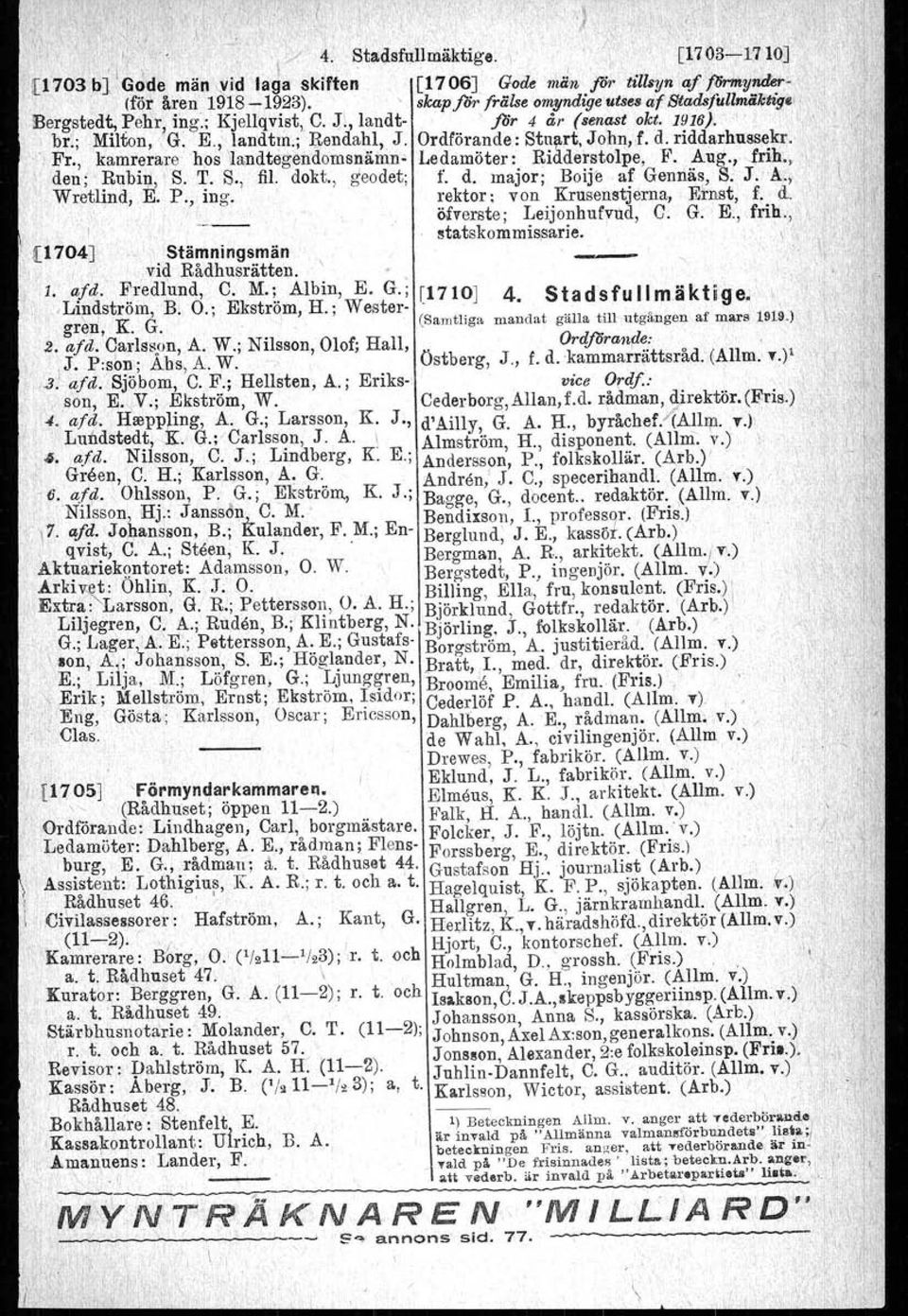 Ordförande: Stuart, John,f. d. riddarhussekr.. Fr. kamrerare hos Ilandtegimdomsnämn" Ledamöter: Ridderstolpe, 1<'. Aug., [rln., de~; Rubin, S. T. S., fil. dokt., geodet; f. d. major; Boije ar.