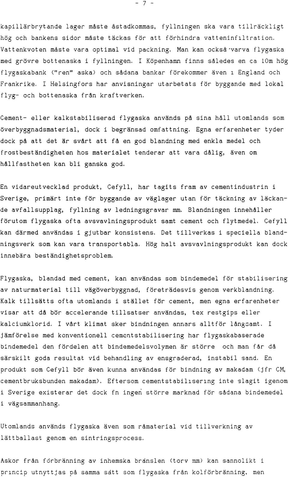 I Helsingfors har anvisningar utarbetats för byggande med lokal flyg- och bottenaska från kraftverken, Cement- eller kalkstabiliserad flygaska används på sina håll utomlands som överbyggnadsmaterial,