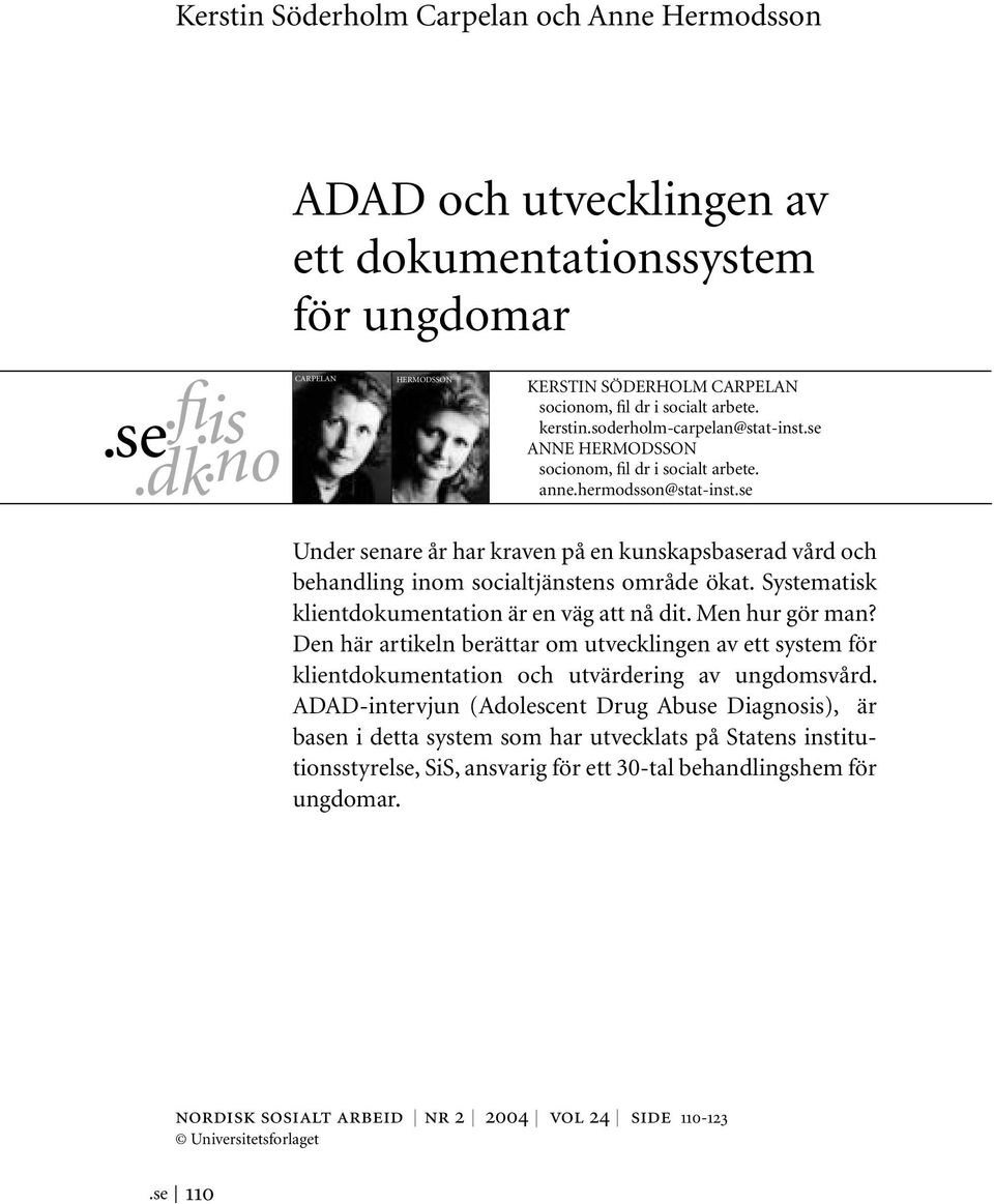 se Under senare år har kraven på en kunskapsbaserad vård och behandling inom socialtjänstens område ökat. Systematisk klientdokumentation är en väg att nå dit. Men hur gör man?