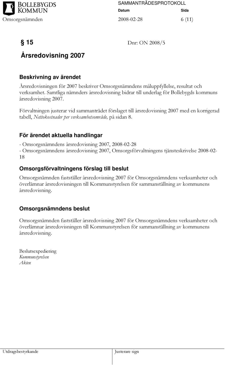 Förvaltningen justerar vid sammanträdet förslaget till årsredovisning 2007 med en korrigerad tabell, Nettokostnader per verksamhetsområde, på sidan 8.