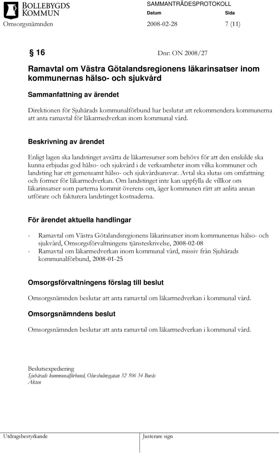 Beskrivning av ärendet Enligt lagen ska landstinget avsätta de läkarresurser som behövs för att den enskilde ska kunna erbjudas god hälso- och sjukvård i de verksamheter inom vilka kommuner och