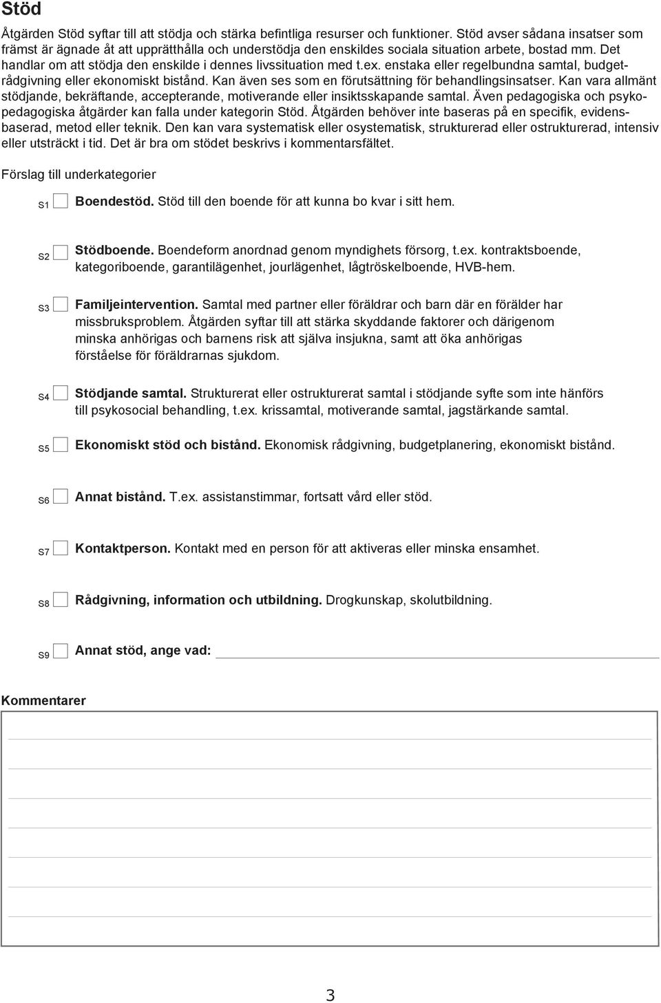 Det handlar om att stödja den enskilde i dennes livssituation med t.ex. enstaka eller regelbundna samtal, budgetrådgivning eller ekonomiskt bistånd.