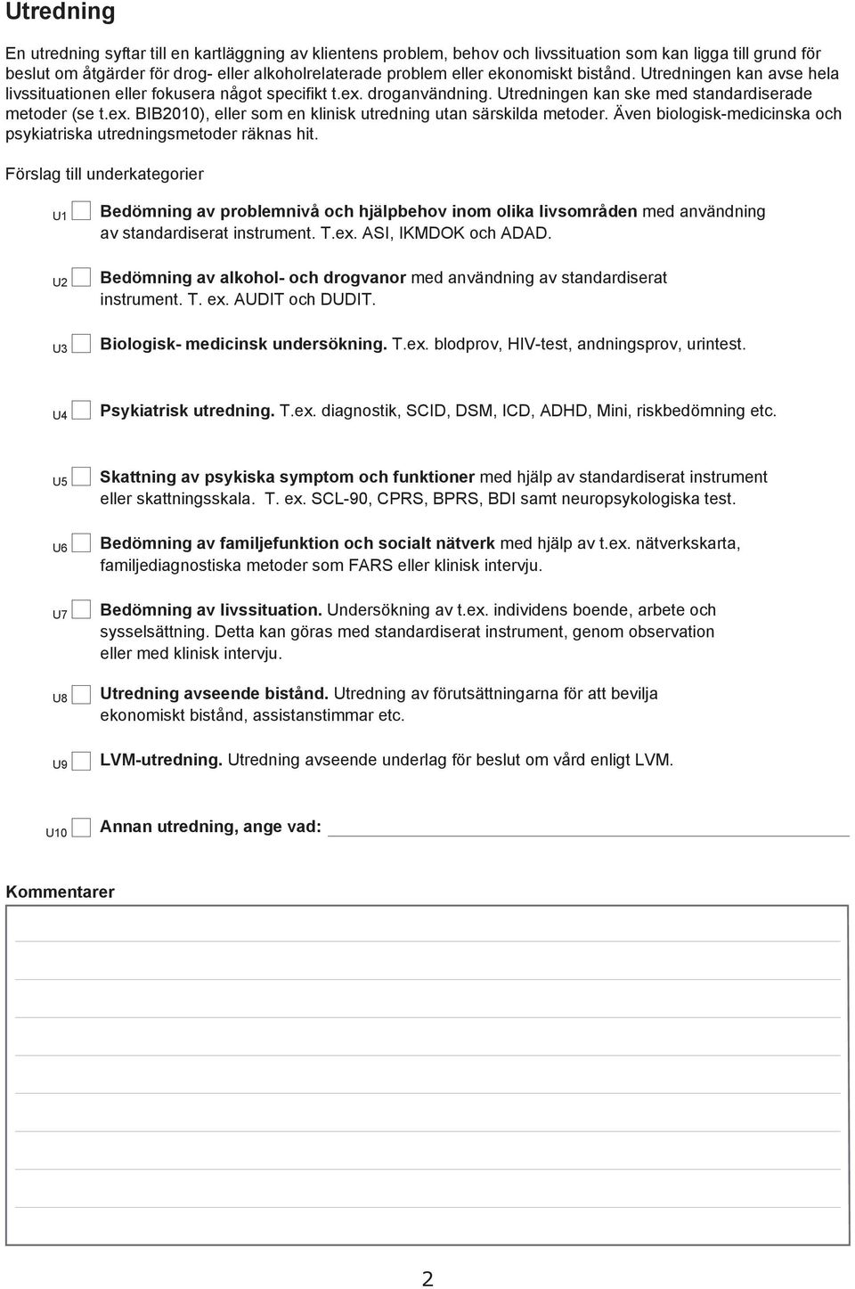 Även biologisk-medicinska och psykiatriska utredningsmetoder räknas hit.