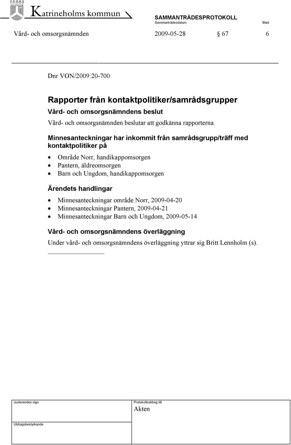 Minnesanteckningar har inkommit från samrådsgrupp/träff med kontaktpolitiker på Område Norr, handikappomsorgen Pantern, äldreomsorgen Barn och Ungdom,