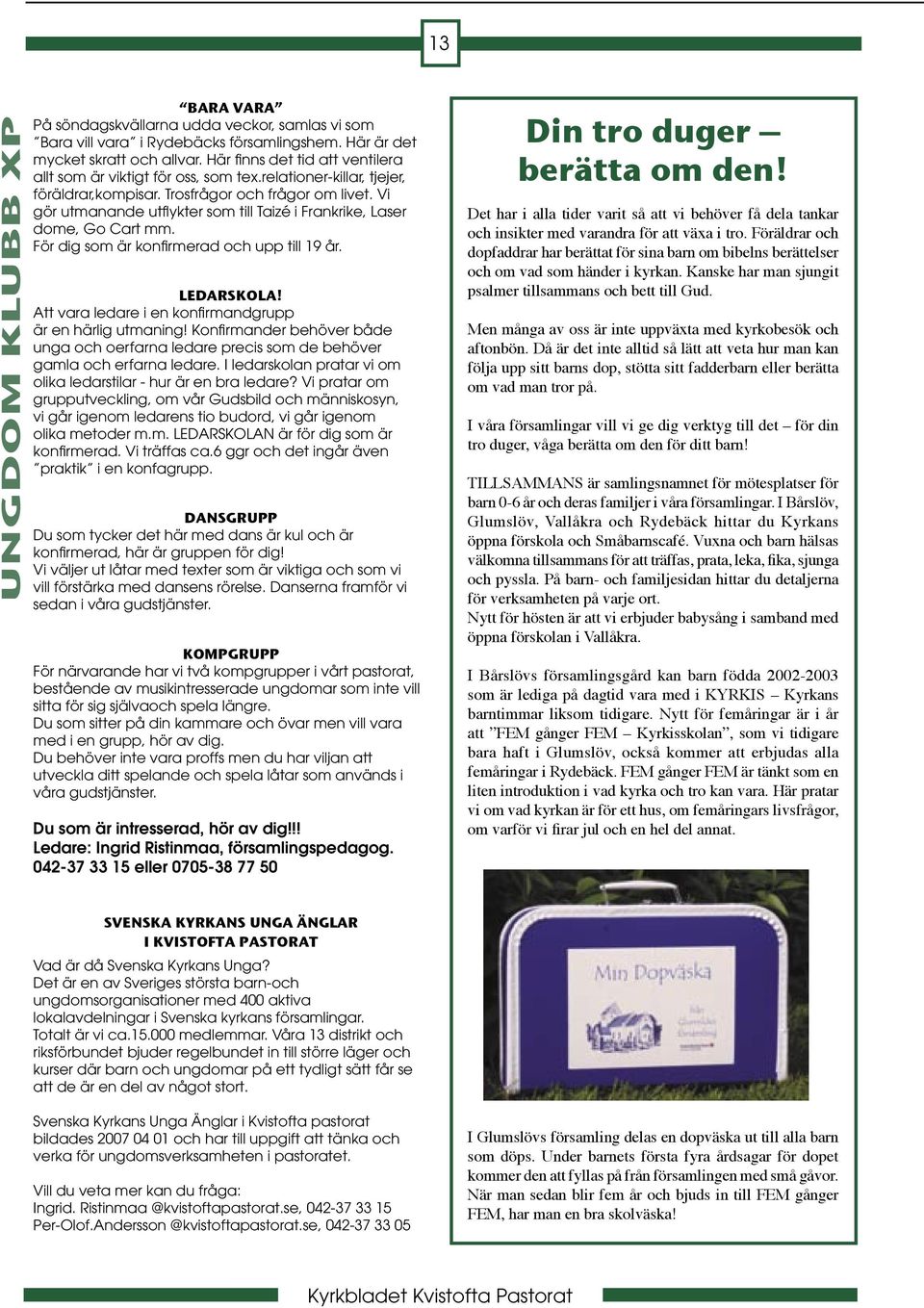 Vi gör utmanande utfl ykter som till Taizé i Frankrike, Laser dome, Go Cart mm. För dig som är konfi rmerad och upp till 19 år. LEDARSKOLA! Att vara ledare i en konfi rmandgrupp är en härlig utmaning!