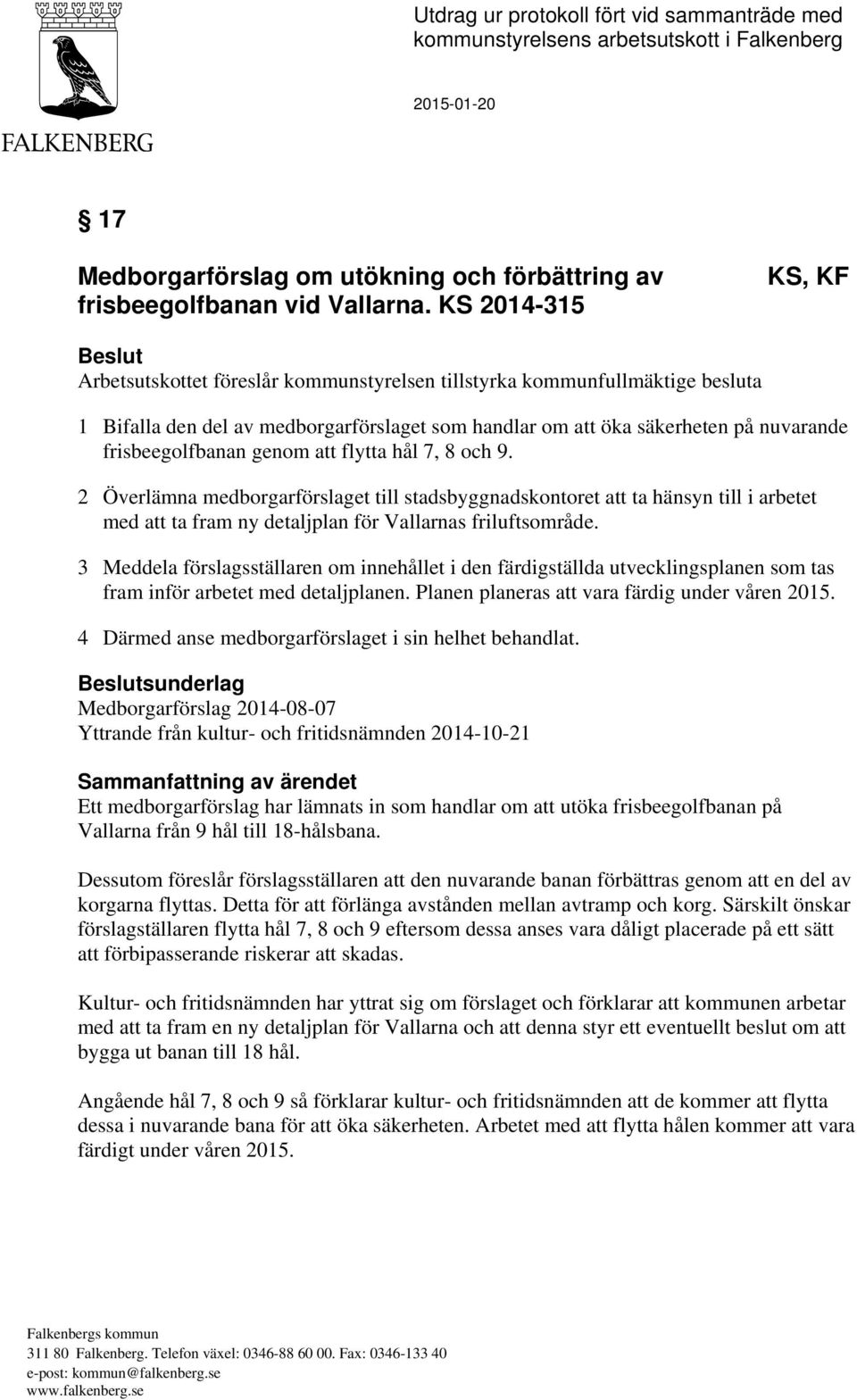 frisbeegolfbanan genom att flytta hål 7, 8 och 9. 2 Överlämna medborgarförslaget till stadsbyggnadskontoret att ta hänsyn till i arbetet med att ta fram ny detaljplan för Vallarnas friluftsområde.