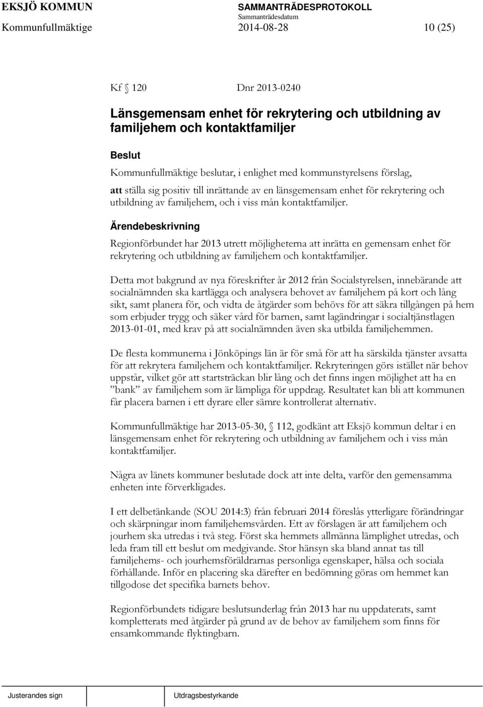 Regionförbundet har 2013 utrett möjligheterna att inrätta en gemensam enhet för rekrytering och utbildning av familjehem och kontaktfamiljer.