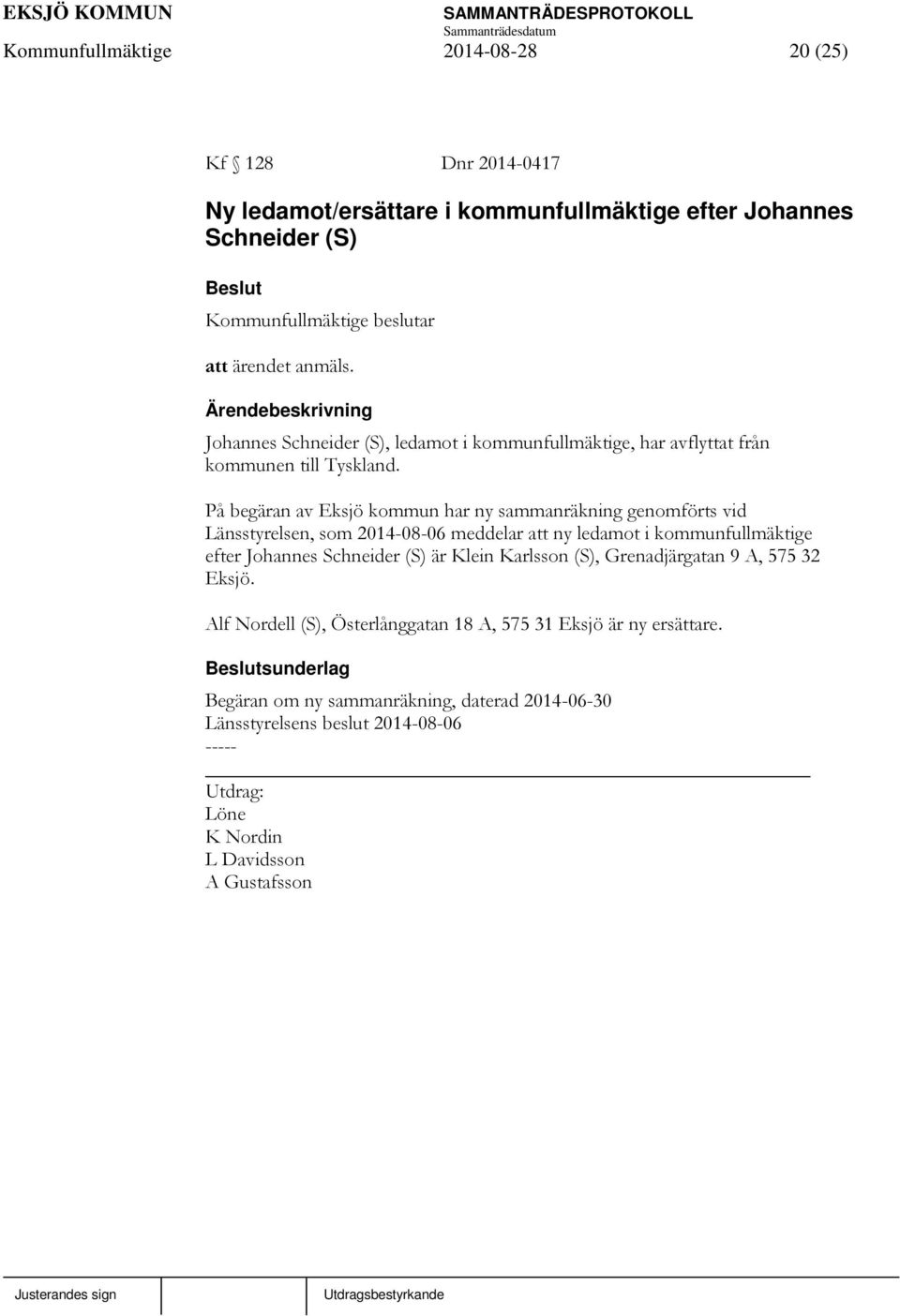 På begäran av Eksjö kommun har ny sammanräkning genomförts vid Länsstyrelsen, som 2014-08-06 meddelar att ny ledamot i kommunfullmäktige efter Johannes Schneider (S) är