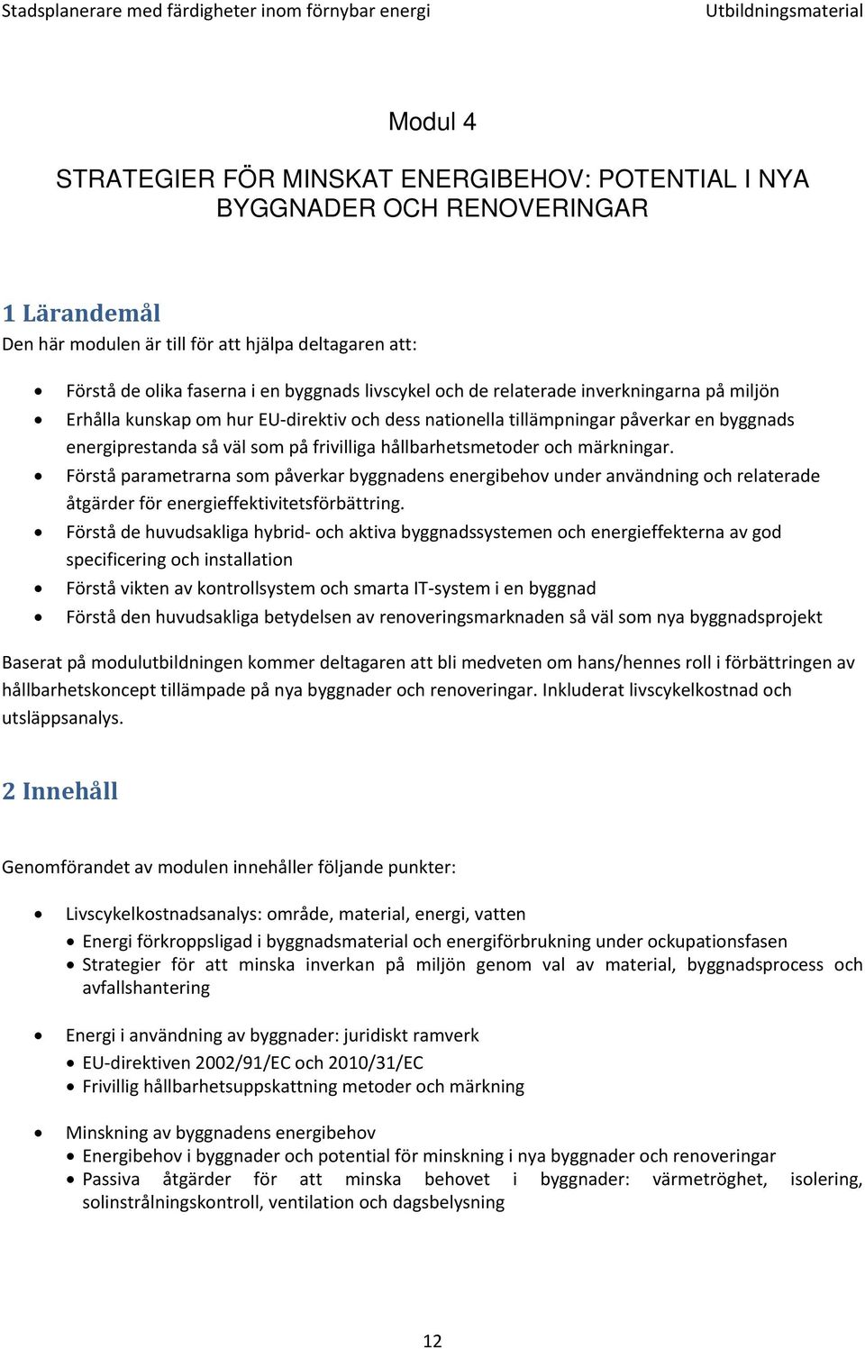 hållbarhetsmetoder och märkningar. Förstå parametrarna som påverkar byggnadens energibehov under användning och relaterade åtgärder för energieffektivitetsförbättring.