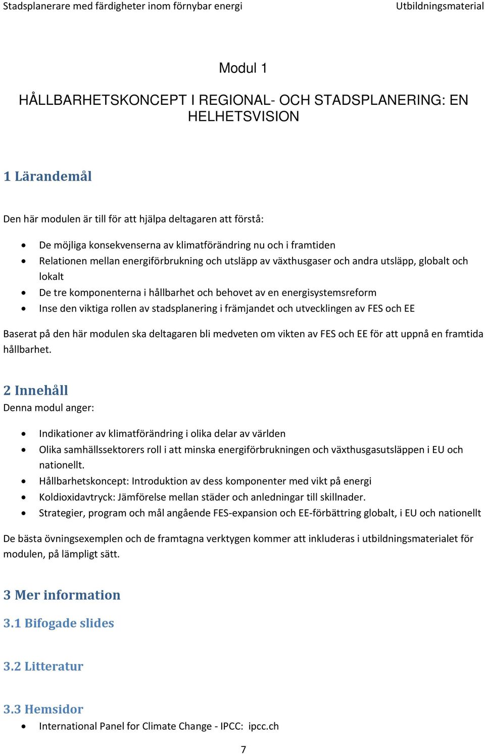 viktiga rollen av stadsplanering i främjandet och utvecklingen av FES och EE Baserat på den här modulen ska deltagaren bli medveten om vikten av FES och EE för att uppnå en framtida hållbarhet.