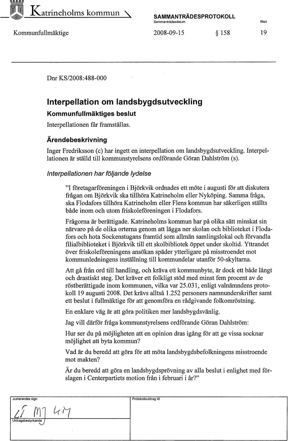 Interpellationen har följande Iydelse "1 fóretagarföreningen i Björkvik ordnades ett möte i augusti för att diskutera frågan om Björkvik ska tilhöra Katrineholm eller Nyköping.