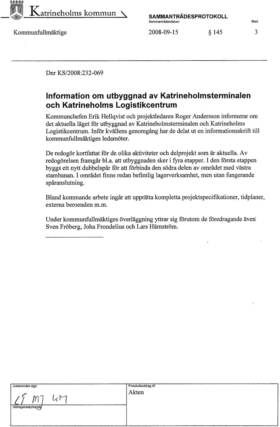 Inför kvällens genomgång har de delat ut en informationsskrift til kommunfullmäktiges ledamöter. De redogör kortfattat för de olika aktiviteter och delprojekt som är aktuella.