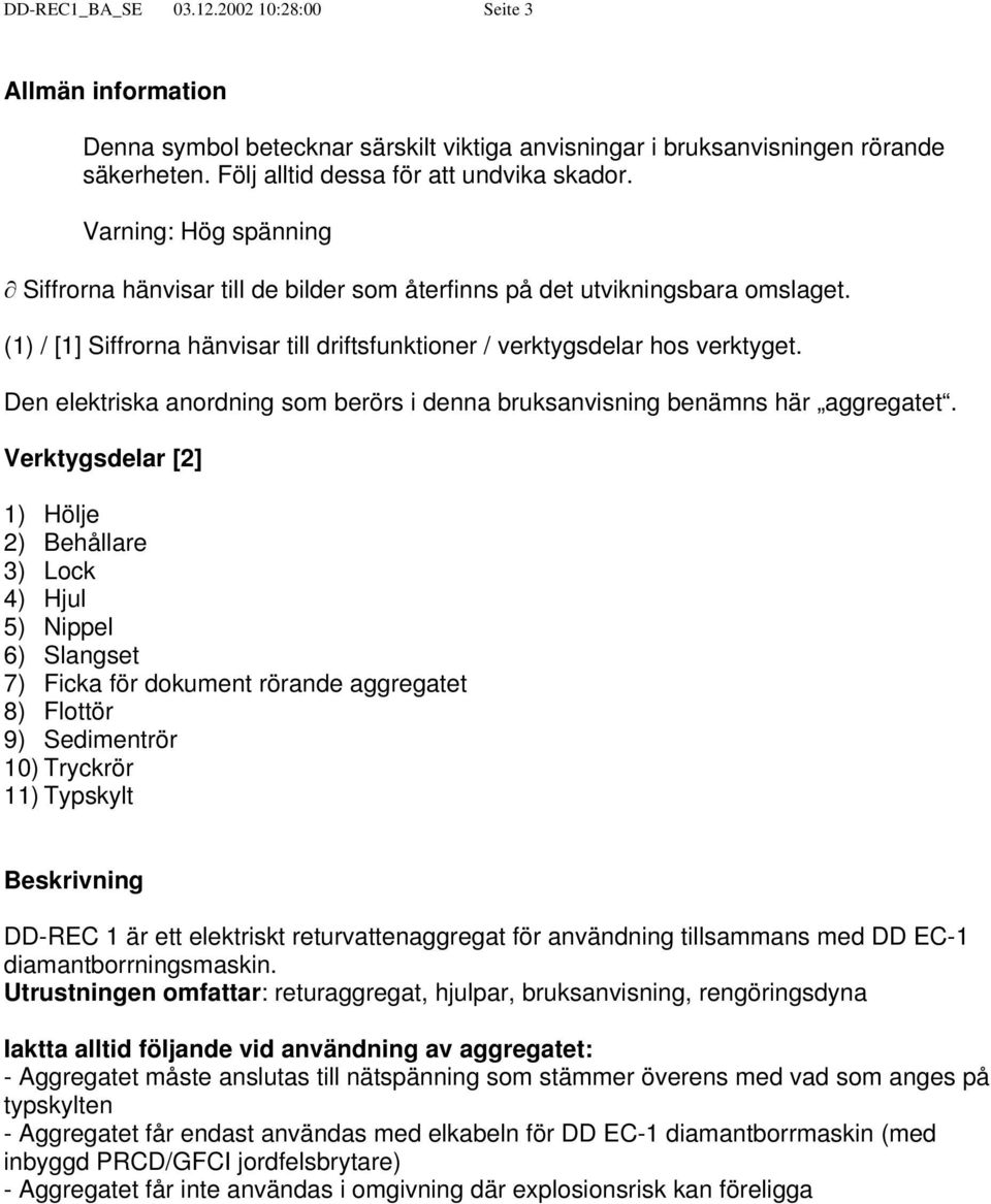 Den elektriska anordning som berörs i denna bruksanvisning benämns här aggregatet.