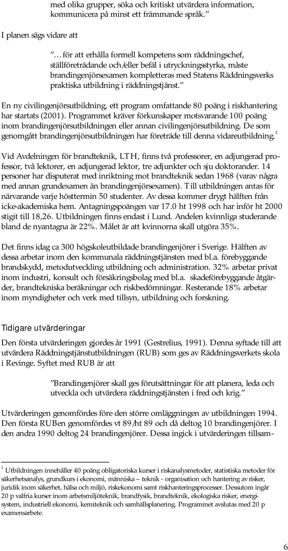 räddningstjänst. En ny civilingenjörsutbildning, ett program omfattande 80 poäng i riskhantering har startats (2001).