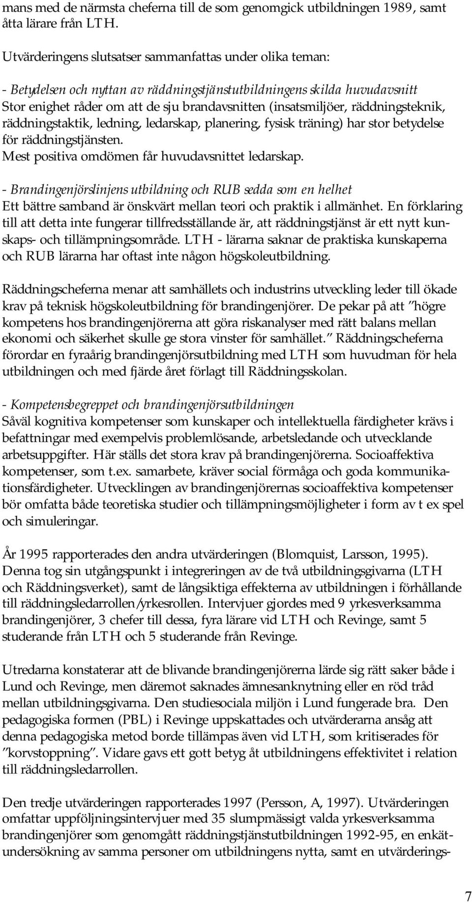 räddningsteknik, räddningstaktik, ledning, ledarskap, planering, fysisk träning) har stor betydelse för räddningstjänsten. Mest positiva omdömen får huvudavsnittet ledarskap.