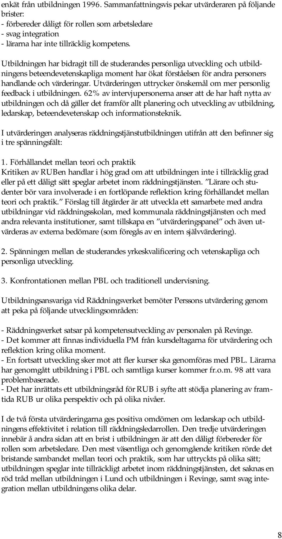 Utvärderingen uttrycker önskemål om mer personlig feedback i utbildningen.