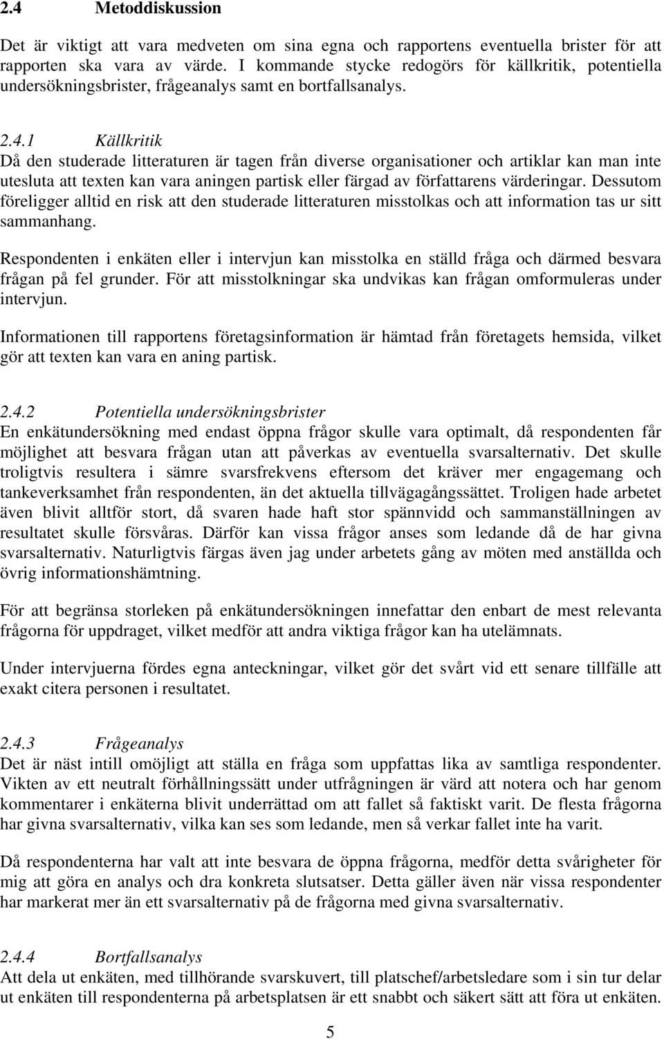 1 Källkritik Då den studerade litteraturen är tagen från diverse organisationer och artiklar kan man inte utesluta att texten kan vara aningen partisk eller färgad av författarens värderingar.