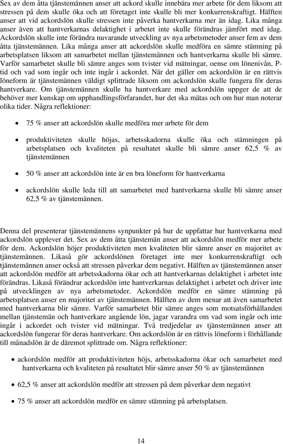 Ackordslön skulle inte förändra nuvarande utveckling av nya arbetsmetoder anser fem av dem åtta tjänstemännen.