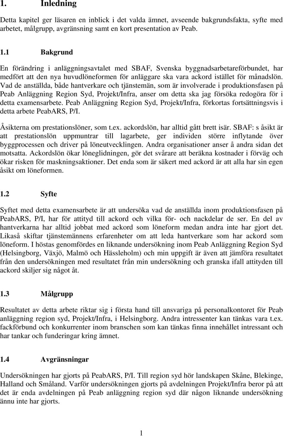 Vad de anställda, både hantverkare och tjänstemän, som är involverade i produktionsfasen på Peab Anläggning Region Syd, Projekt/Infra, anser om detta ska jag försöka redogöra för i detta