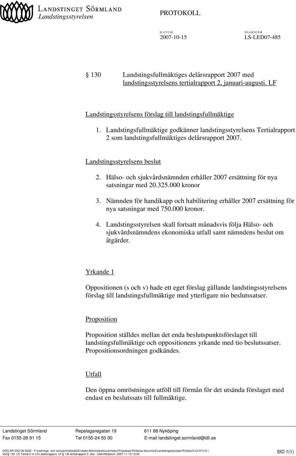 Landstingsstyrelsens beslut 2. Hälso- och sjukvårdsnämnden erhåller 2007 ersättning för nya satsningar med 20.325.000 kronor 3.