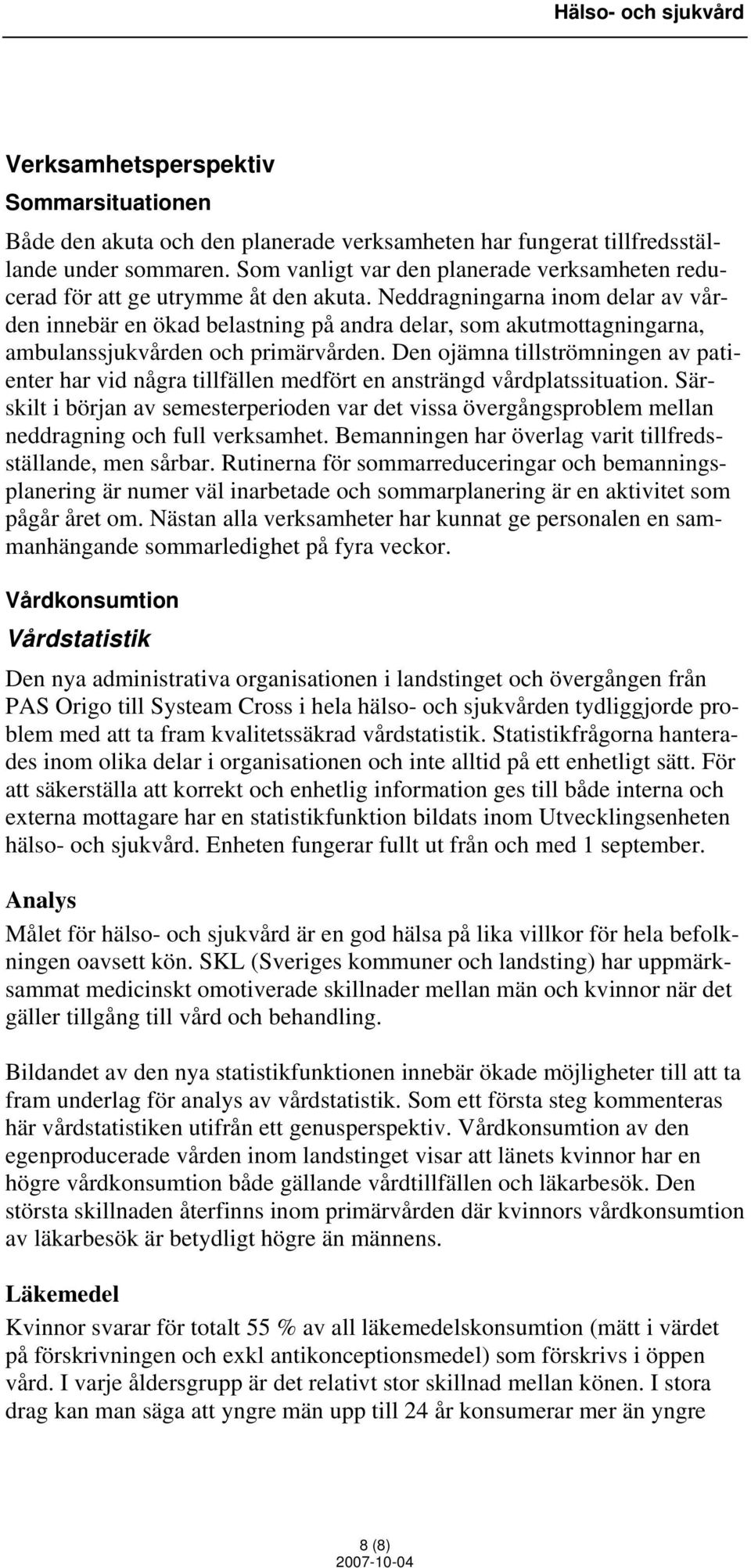 Neddragningarna inom delar av vården innebär en ökad belastning på andra delar, som akutmottagningarna, ambulanssjukvården och primärvården.