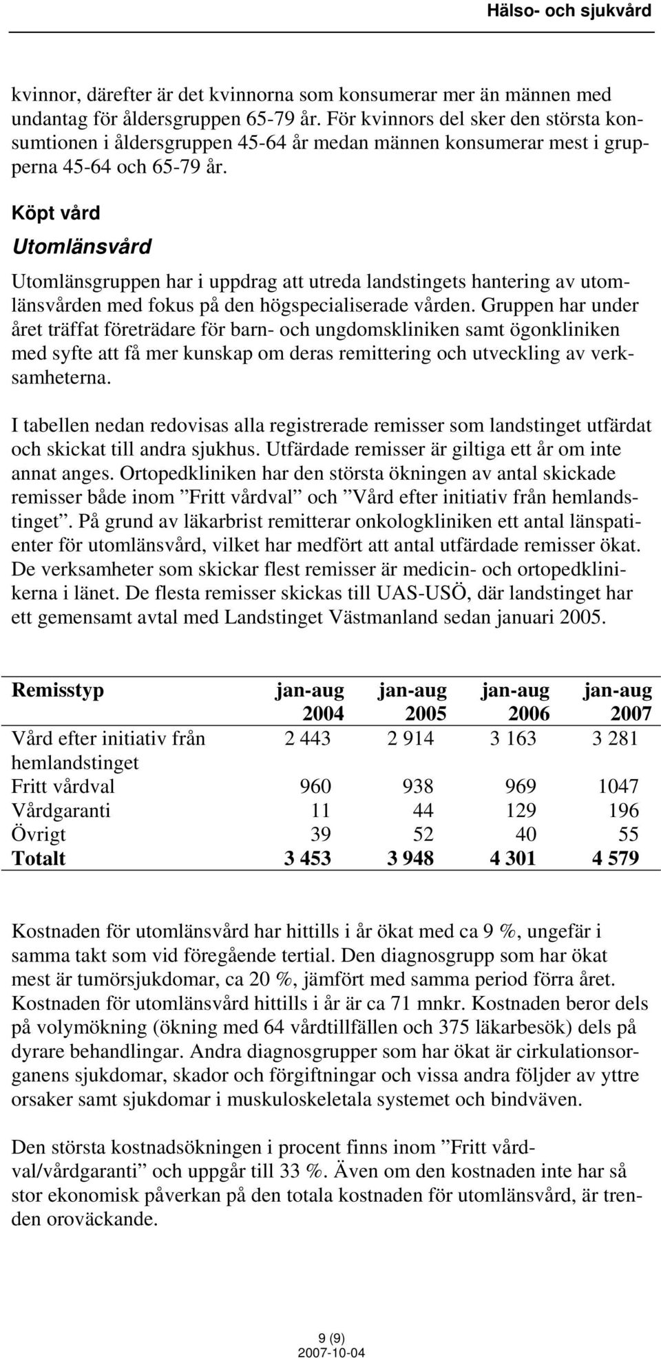 Köpt vård Utomlänsvård Utomlänsgruppen har i uppdrag att utreda landstingets hantering av utomlänsvården med fokus på den högspecialiserade vården.