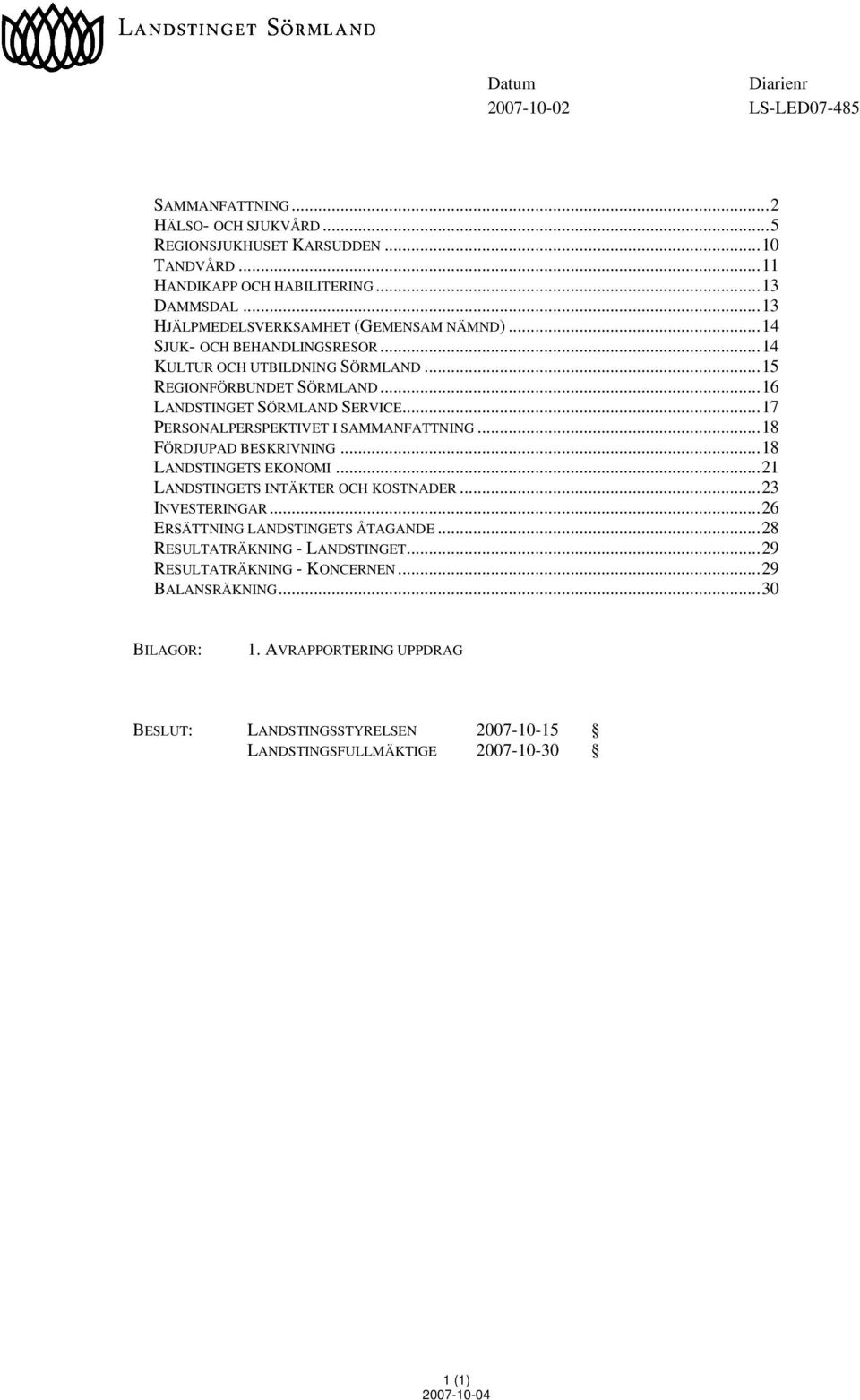 ..17 PERSONALPERSPEKTIVET I SAMMANFATTNING...18 FÖRDJUPAD BESKRIVNING...18 LANDSTINGETS EKONOMI...21 LANDSTINGETS INTÄKTER OCH KOSTNADER...23 INVESTERINGAR.