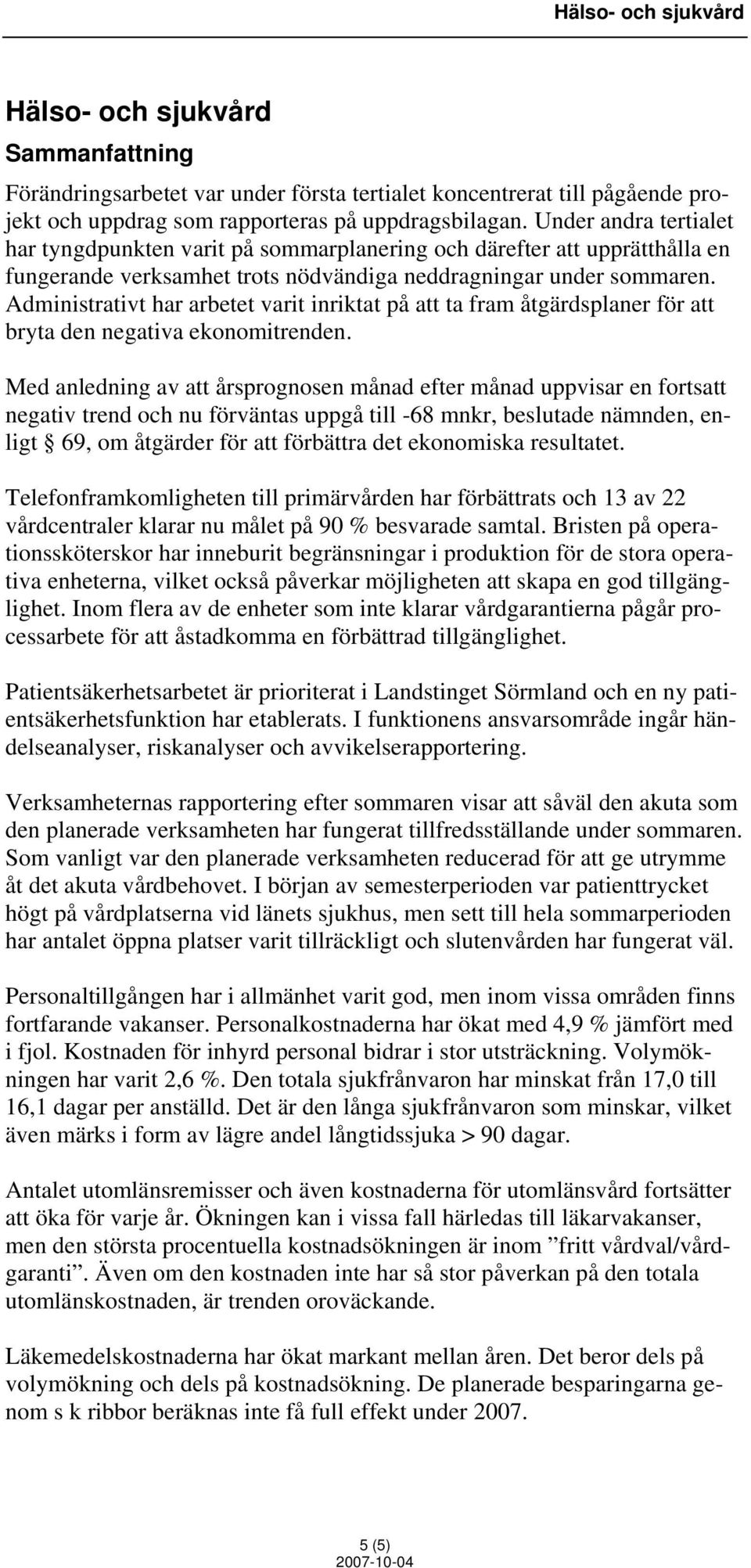 Administrativt har arbetet varit inriktat på att ta fram åtgärdsplaner för att bryta den negativa ekonomitrenden.