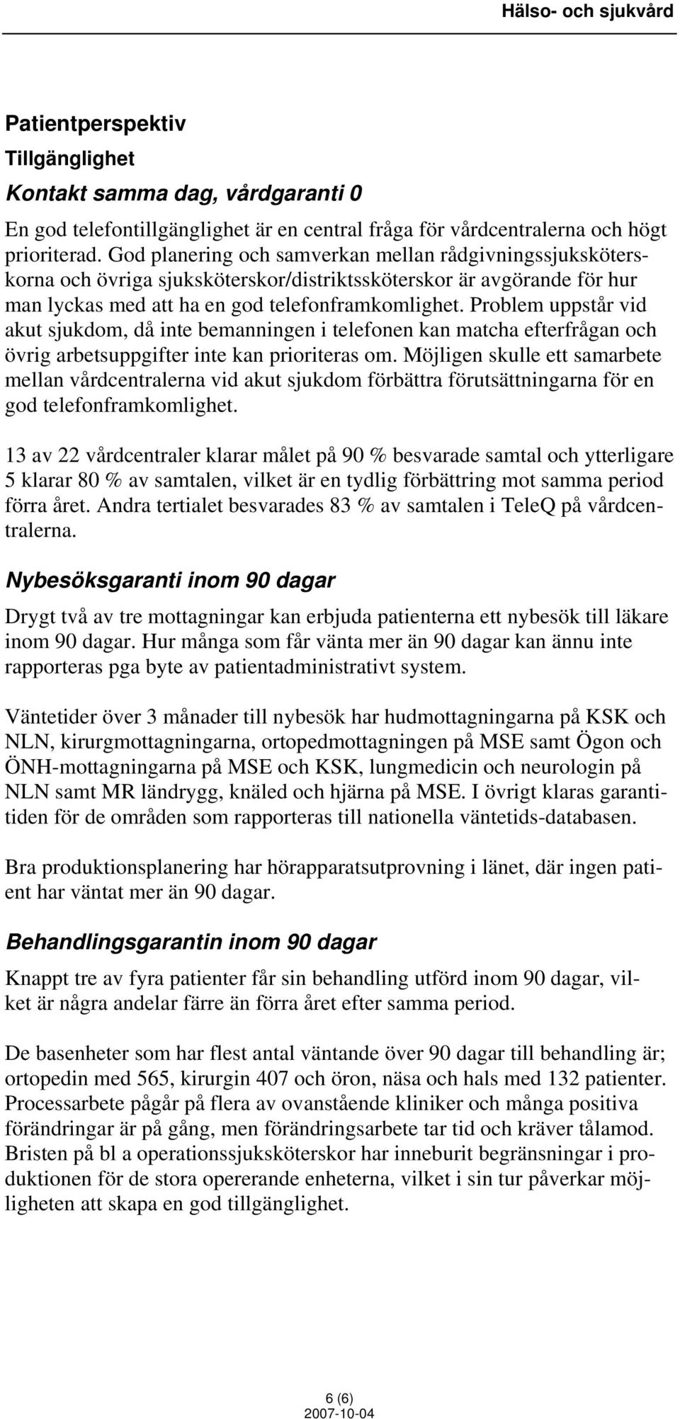 Problem uppstår vid akut sjukdom, då inte bemanningen i telefonen kan matcha efterfrågan och övrig arbetsuppgifter inte kan prioriteras om.